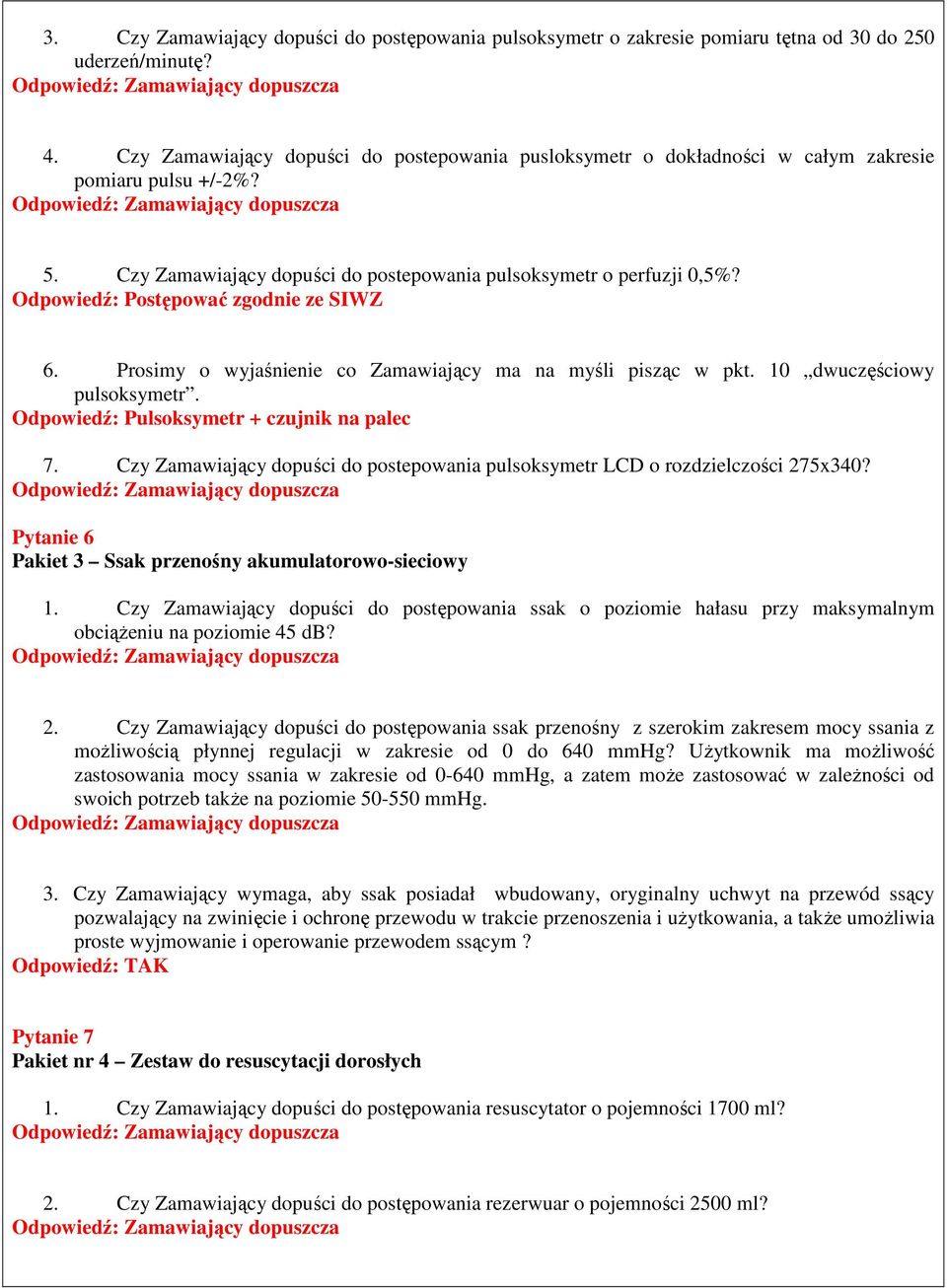 Prosimy o wyjaśnienie co Zamawiający ma na myśli pisząc w pkt. 10 dwuczęściowy pulsoksymetr. Odpowiedź: Pulsoksymetr + czujnik na palec 7.