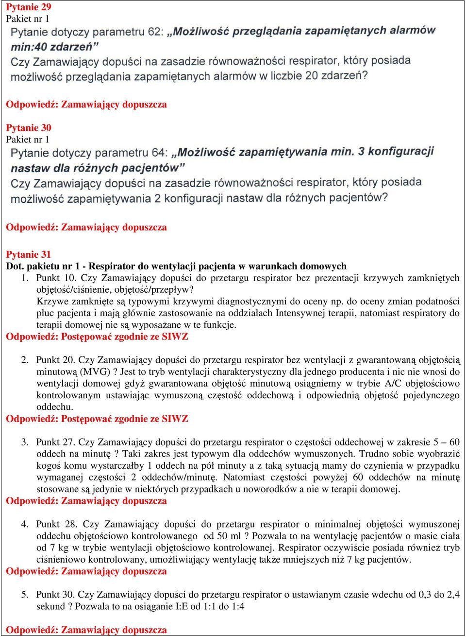 do oceny zmian podatności płuc pacjenta i mają głównie zastosowanie na oddziałach Intensywnej terapii, natomiast respiratory do terapii domowej nie są wyposaŝane w te funkcje. 2. Punkt 20.