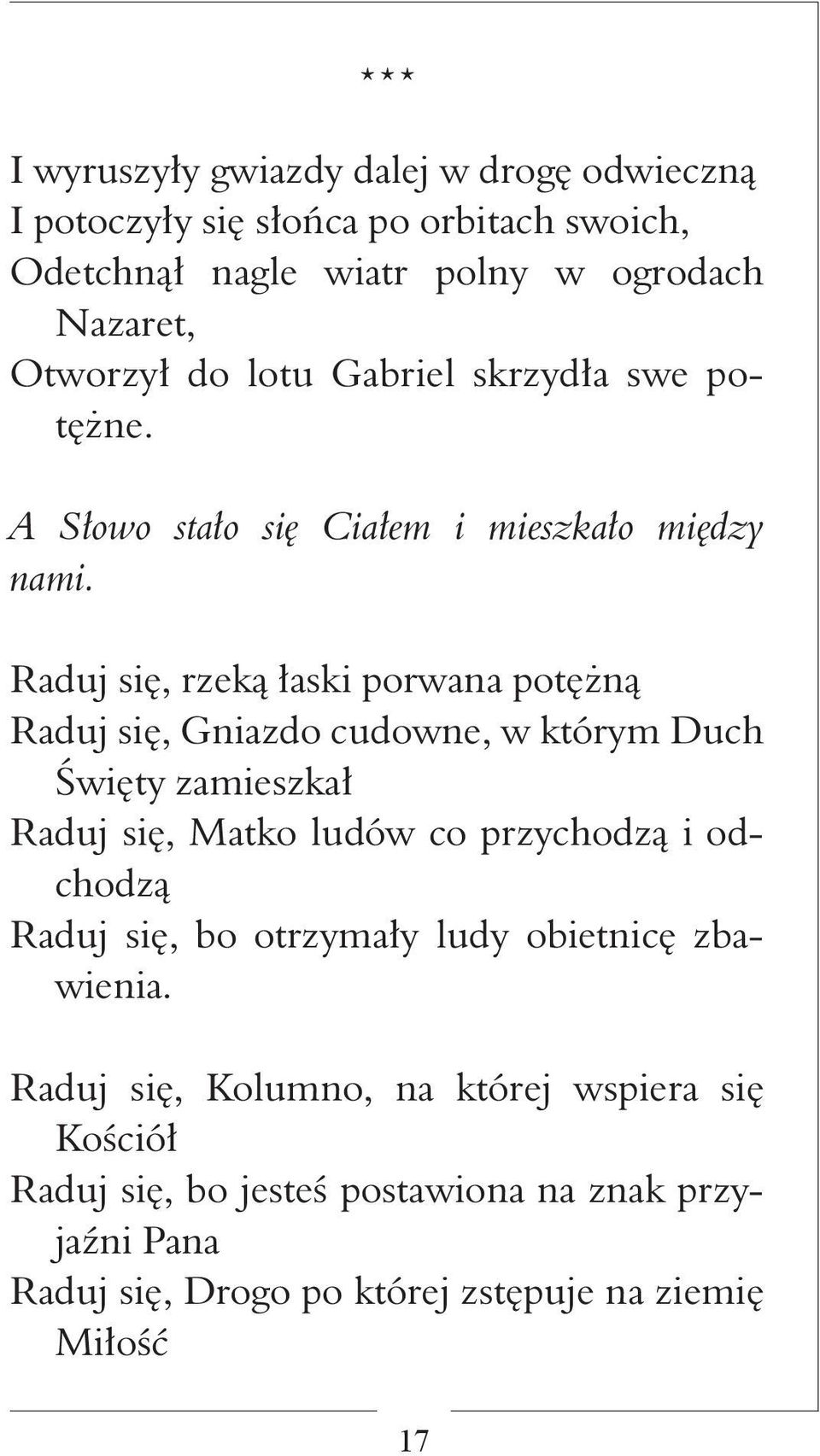 Raduj się, rzeką łaski porwana potężną Raduj się, Gniazdo cudowne, w którym Duch Święty zamieszkał Raduj się, Matko ludów co przychodzą i odchodzą