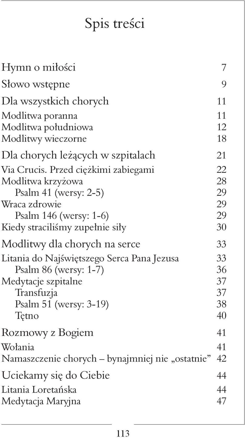 Przed ciężkimi zabiegami 22 Modlitwa krzyżowa 28 Psalm 41 (wersy: 2-5) 29 Wraca zdrowie 29 Psalm 146 (wersy: 1-6) 29 Kiedy straciliśmy zupełnie siły 30 Modlitwy dla