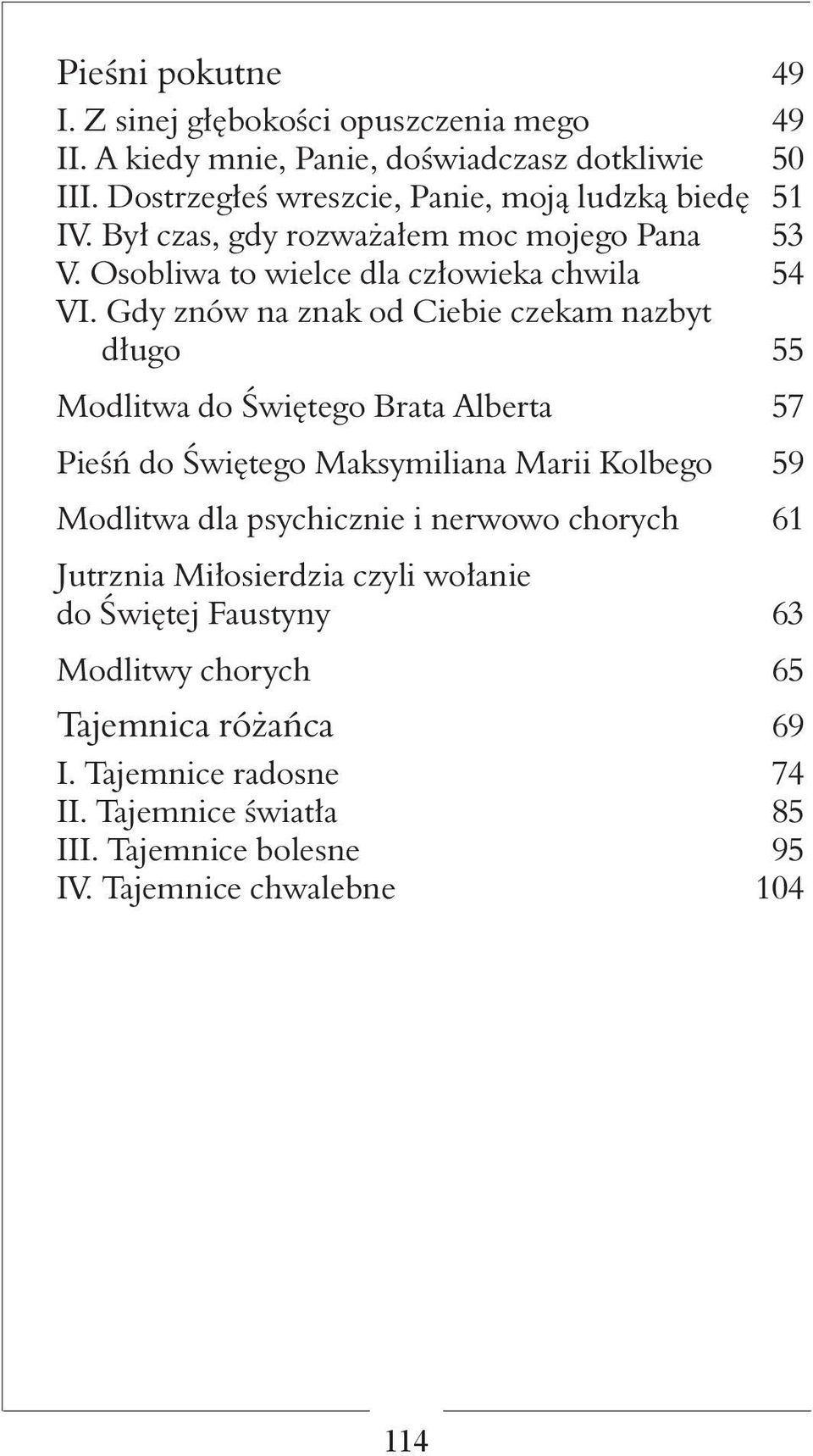 Gdy znów na znak od Ciebie czekam nazbyt długo 55 Modlitwa do Świętego Brata Alberta 57 Pieśń do Świętego Maksymiliana Marii Kolbego 59 Modlitwa dla psychicznie i