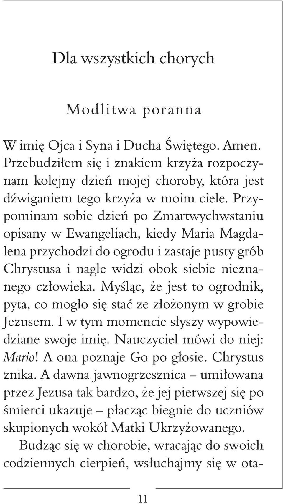 Przypominam sobie dzień po Zmartwychwstaniu opisany w Ewangeliach, kiedy Maria Magdalena przychodzi do ogrodu i zastaje pusty grób Chrystusa i nagle widzi obok siebie nieznanego człowieka.