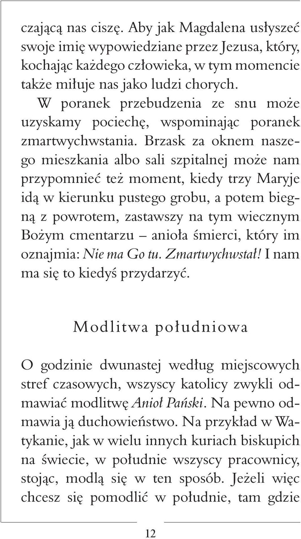 Brzask za oknem naszego mieszkania albo sali szpitalnej może nam przypomnieć też moment, kiedy trzy Maryje idą w kierunku pustego grobu, a potem biegną z powrotem, zastawszy na tym wiecznym Bożym