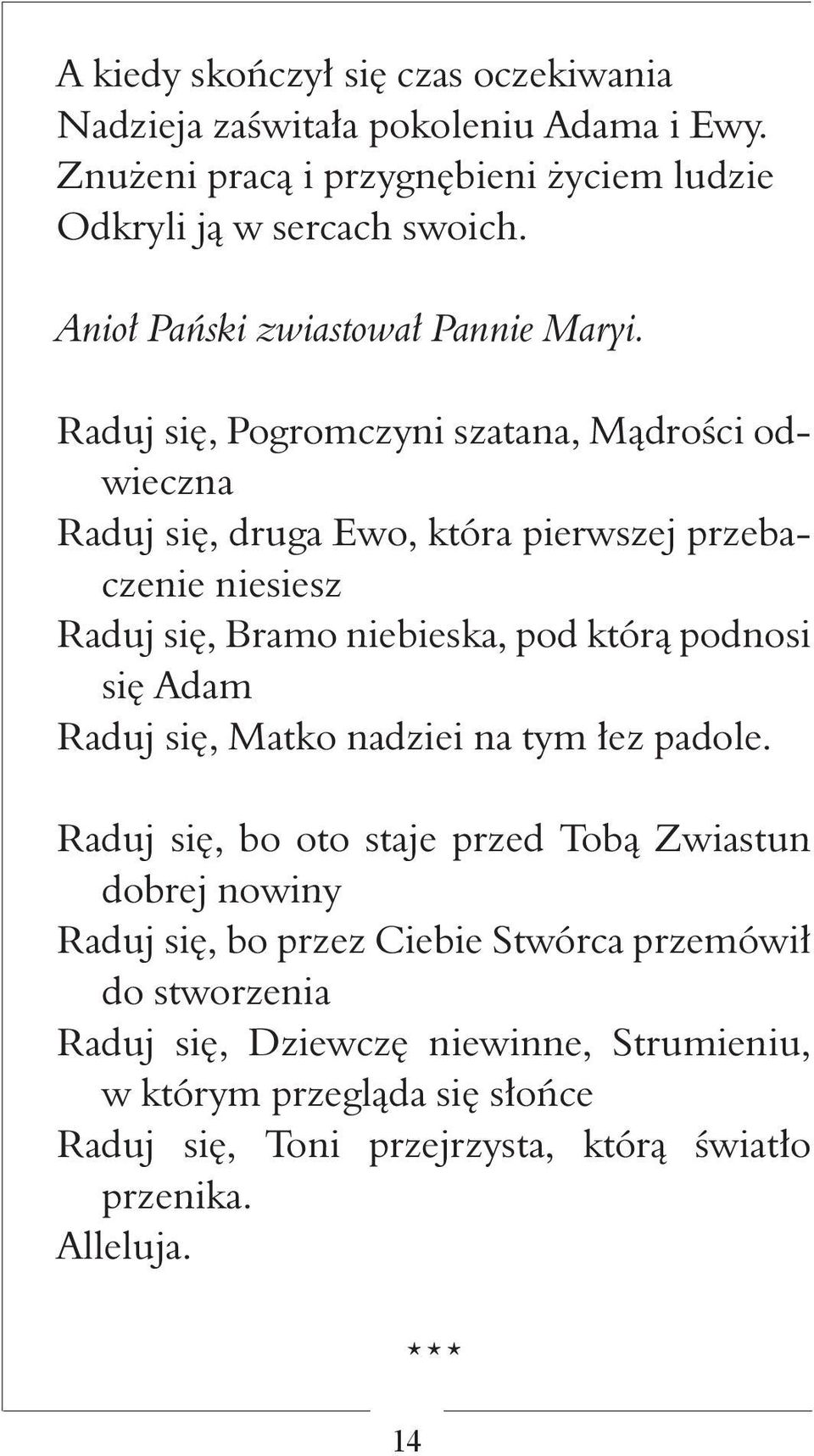 Raduj się, Pogromczyni szatana, Mądrości odwieczna Raduj się, druga Ewo, która pierwszej przebaczenie niesiesz Raduj się, Bramo niebieska, pod którą podnosi się