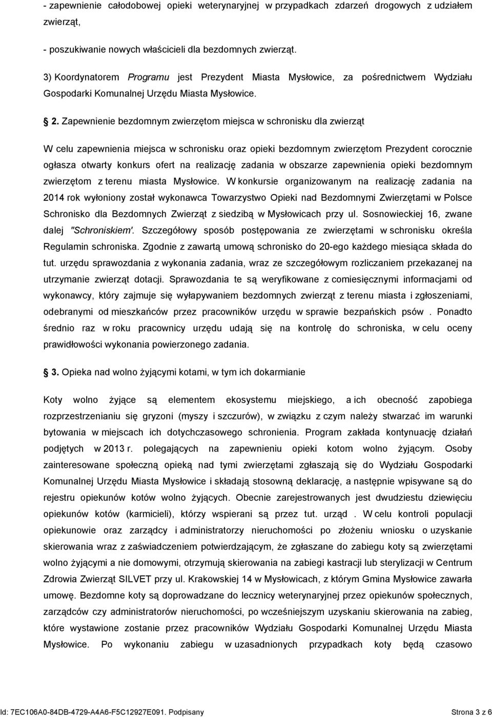 Zapewnienie bezdomnym zwierzętom miejsca w schronisku dla zwierząt W celu zapewnienia miejsca w schronisku oraz opieki bezdomnym zwierzętom Prezydent corocznie ogłasza otwarty konkurs ofert na