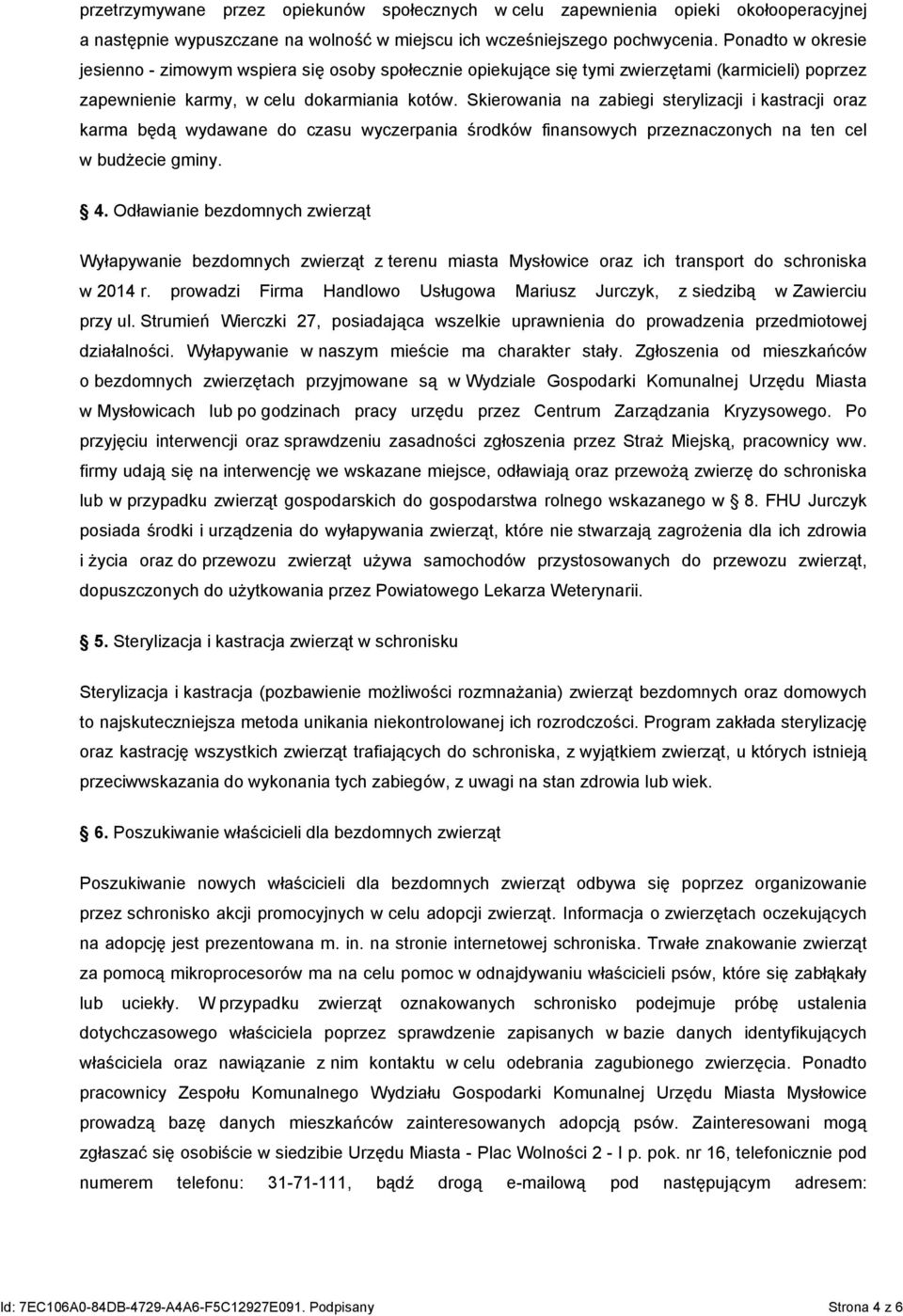 Skierowania na zabiegi sterylizacji i kastracji oraz karma będą wydawane do czasu wyczerpania środków finansowych przeznaczonych na ten cel w budżecie gminy. 4.