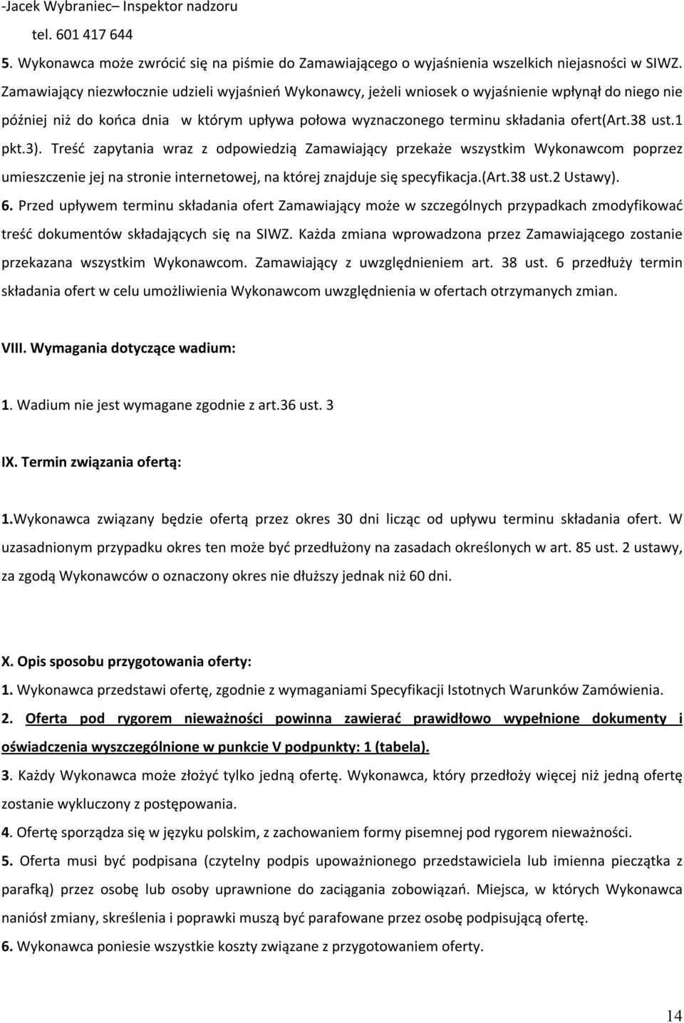 38 ust.1 pkt.3). Treść zapytania wraz z odpowiedzią Zamawiający przekaże wszystkim Wykonawcom poprzez umieszczenie jej na stronie internetowej, na której znajduje się specyfikacja.(art.38 ust.2 Ustawy).