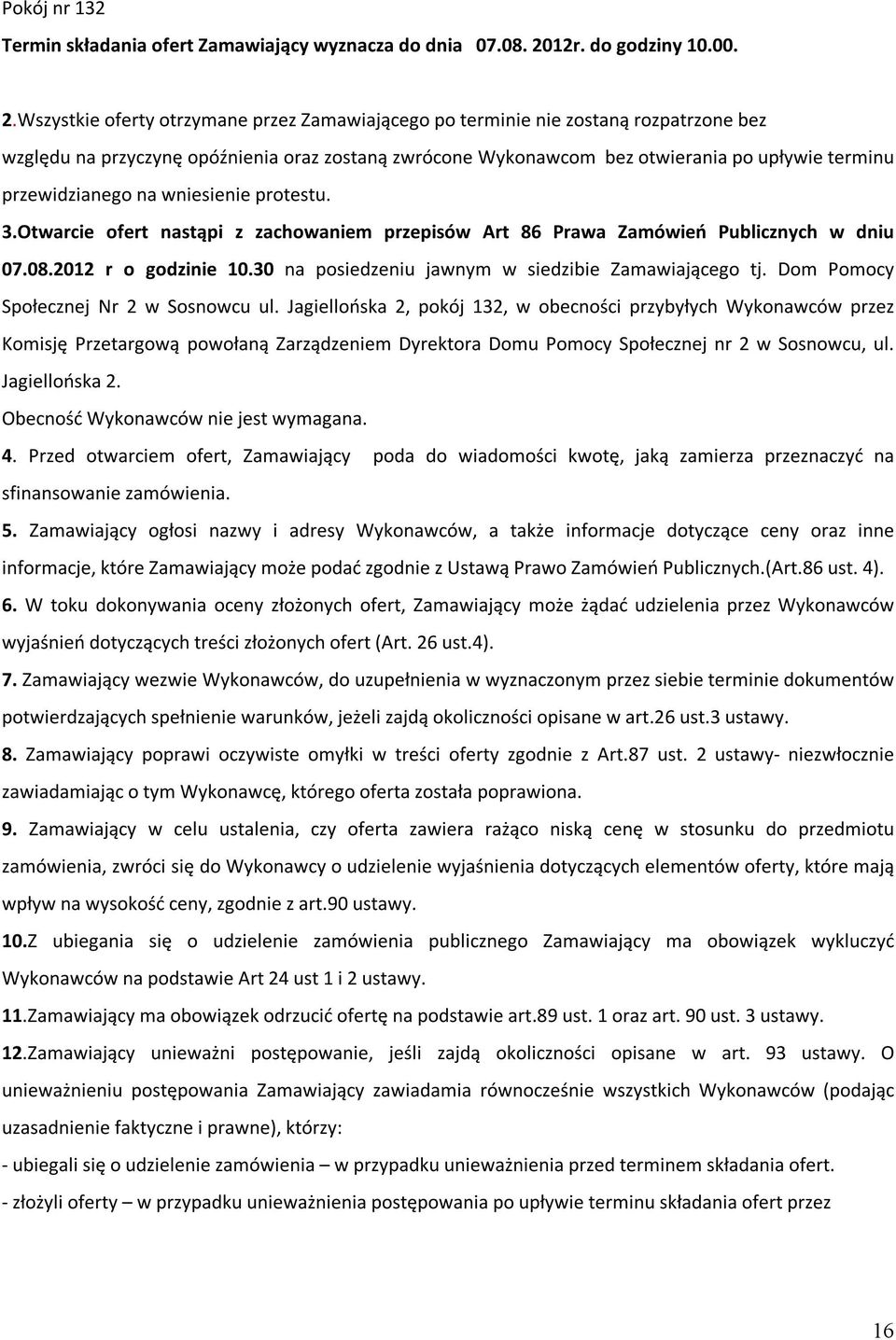 Wszystkie oferty otrzymane przez Zamawiającego po terminie nie zostaną rozpatrzone bez względu na przyczynę opóźnienia oraz zostaną zwrócone Wykonawcom bez otwierania po upływie terminu