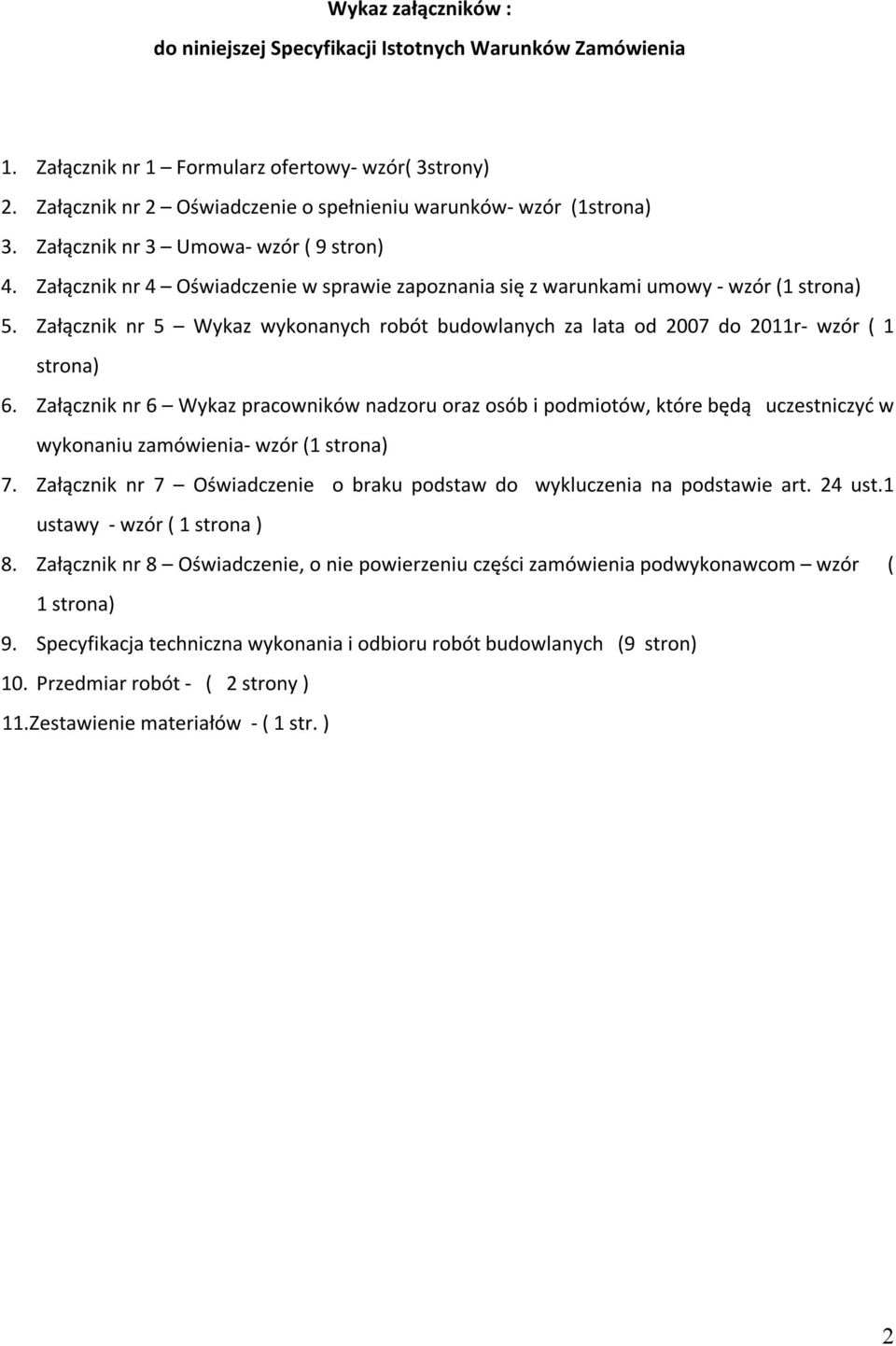 Załącznik nr 4 Oświadczenie w sprawie zapoznania się z warunkami umowy - wzór (1 strona) 5. Załącznik nr 5 Wykaz wykonanych robót budowlanych za lata od 2007 do 2011r- wzór ( 1 strona) 6.