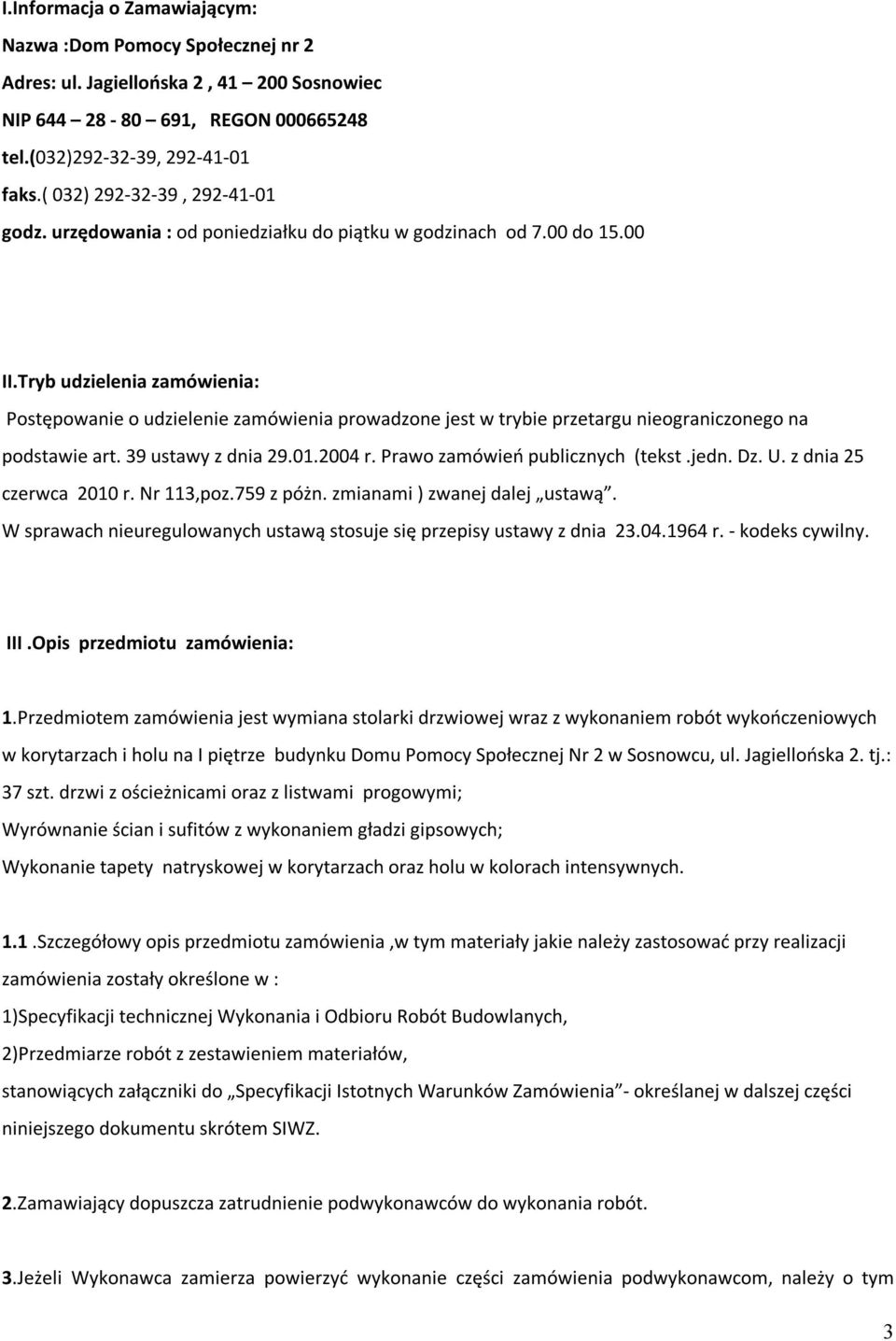 Tryb udzielenia zamówienia: Postępowanie o udzielenie zamówienia prowadzone jest w trybie przetargu nieograniczonego na podstawie art. 39 ustawy z dnia 29.01.2004 r. Prawo zamówień publicznych (tekst.