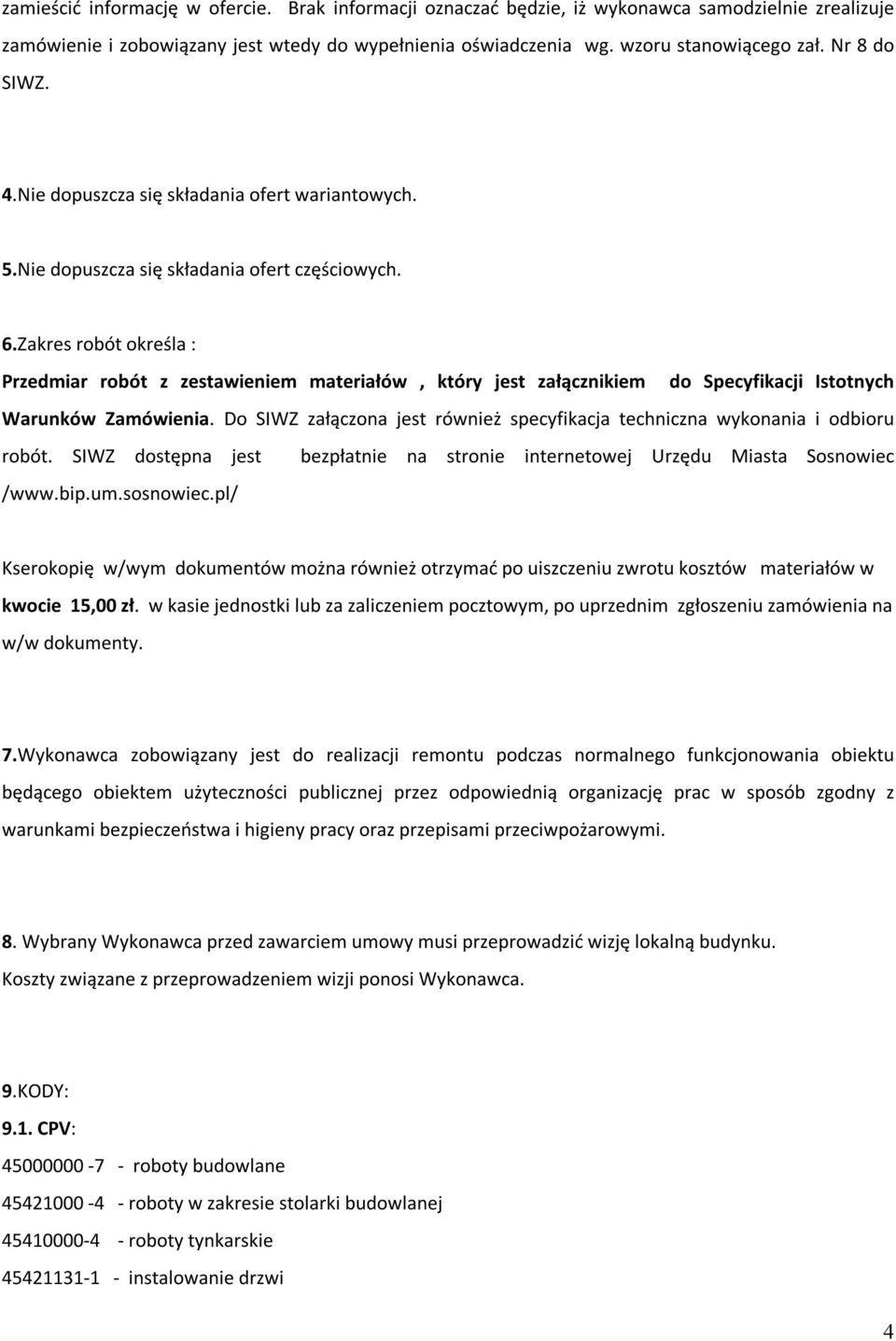 Zakres robót określa : Przedmiar robót z zestawieniem materiałów, który jest załącznikiem do Specyfikacji Istotnych Warunków Zamówienia.