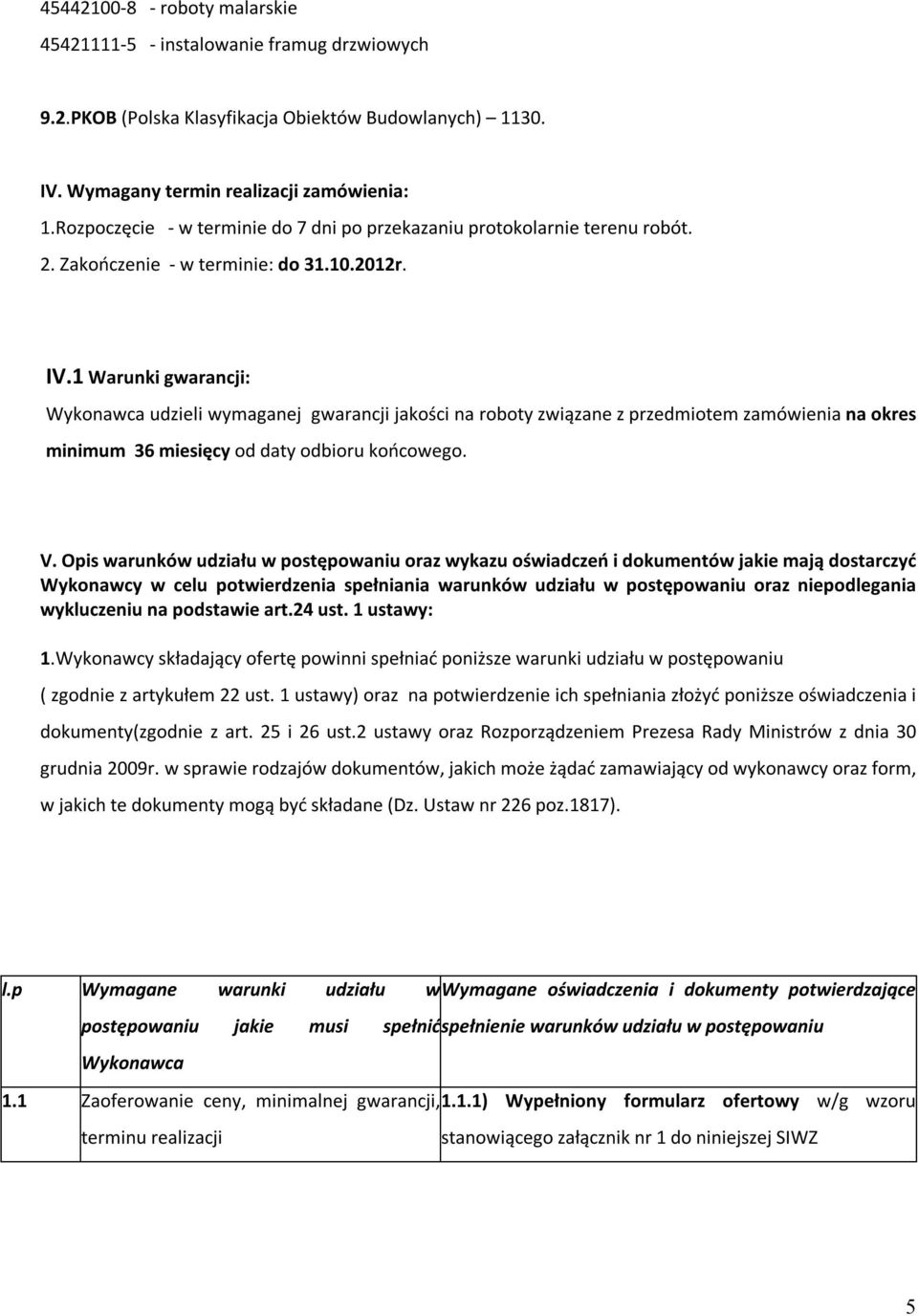 1 Warunki gwarancji: Wykonawca udzieli wymaganej gwarancji jakości na roboty związane z przedmiotem zamówienia na okres minimum 36 miesięcy od daty odbioru końcowego. V.