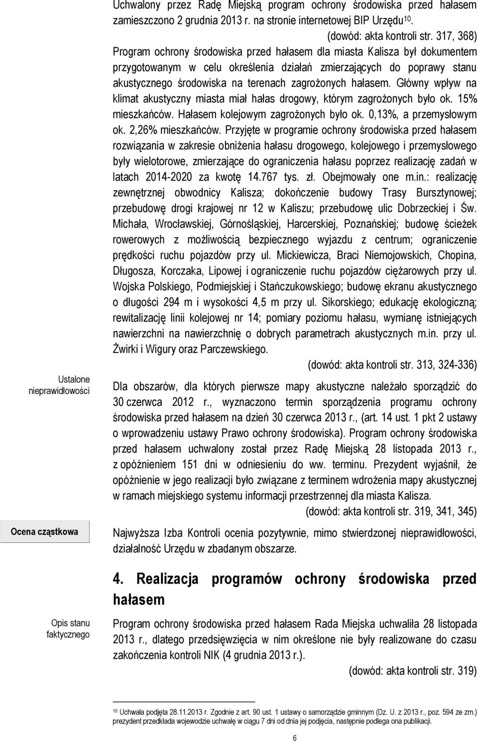 317, 368) Program ochrony środowiska przed hałasem dla miasta Kalisza był dokumentem przygotowanym w celu określenia działań zmierzających do poprawy stanu akustycznego środowiska na terenach