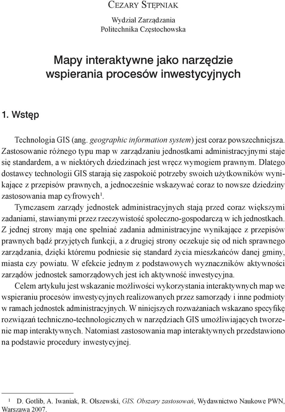 Zastosowanie różnego typu map w zarządzaniu jednostkami administracyjnymi staje się standardem, a w niektórych dziedzinach jest wręcz wymogiem prawnym.