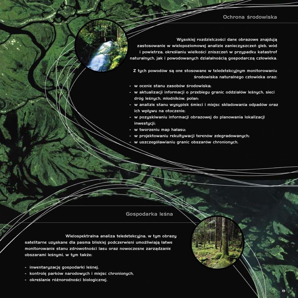 Z tych powodów są one stosowane w teledetekcyjnym monitorowaniu środowiska naturalnego człowieka oraz: - w ocenie stanu zasobów środowiska; - w aktualizacji informacji o przebiegu granic oddziałów