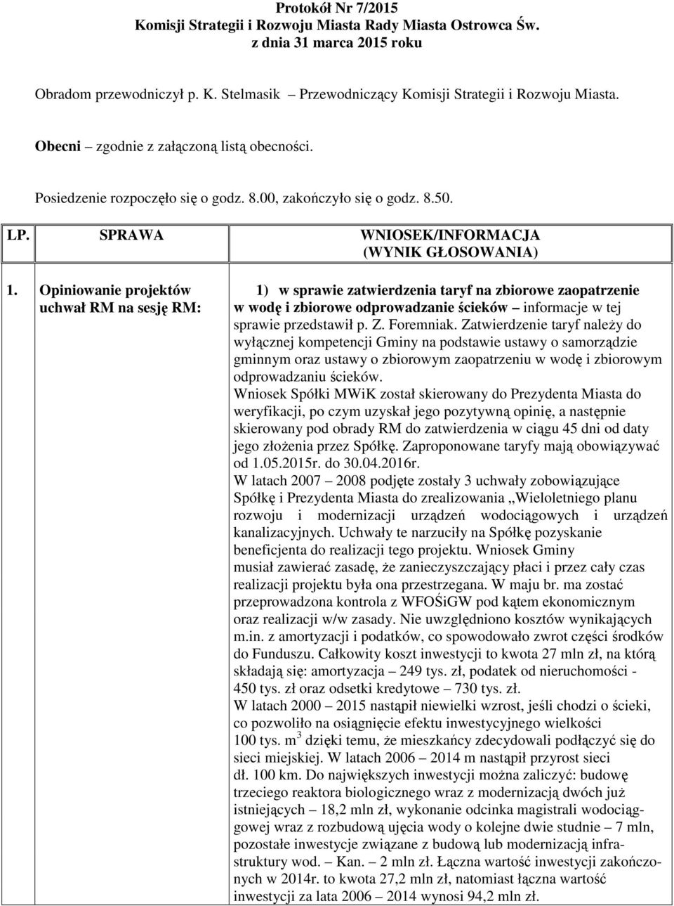 Opiniowanie projektów 1) w sprawie zatwierdzenia taryf na zbiorowe zaopatrzenie uchwał RM na sesję RM: w wodę i zbiorowe odprowadzanie ścieków informacje w tej sprawie przedstawił p. Z. Foremniak.