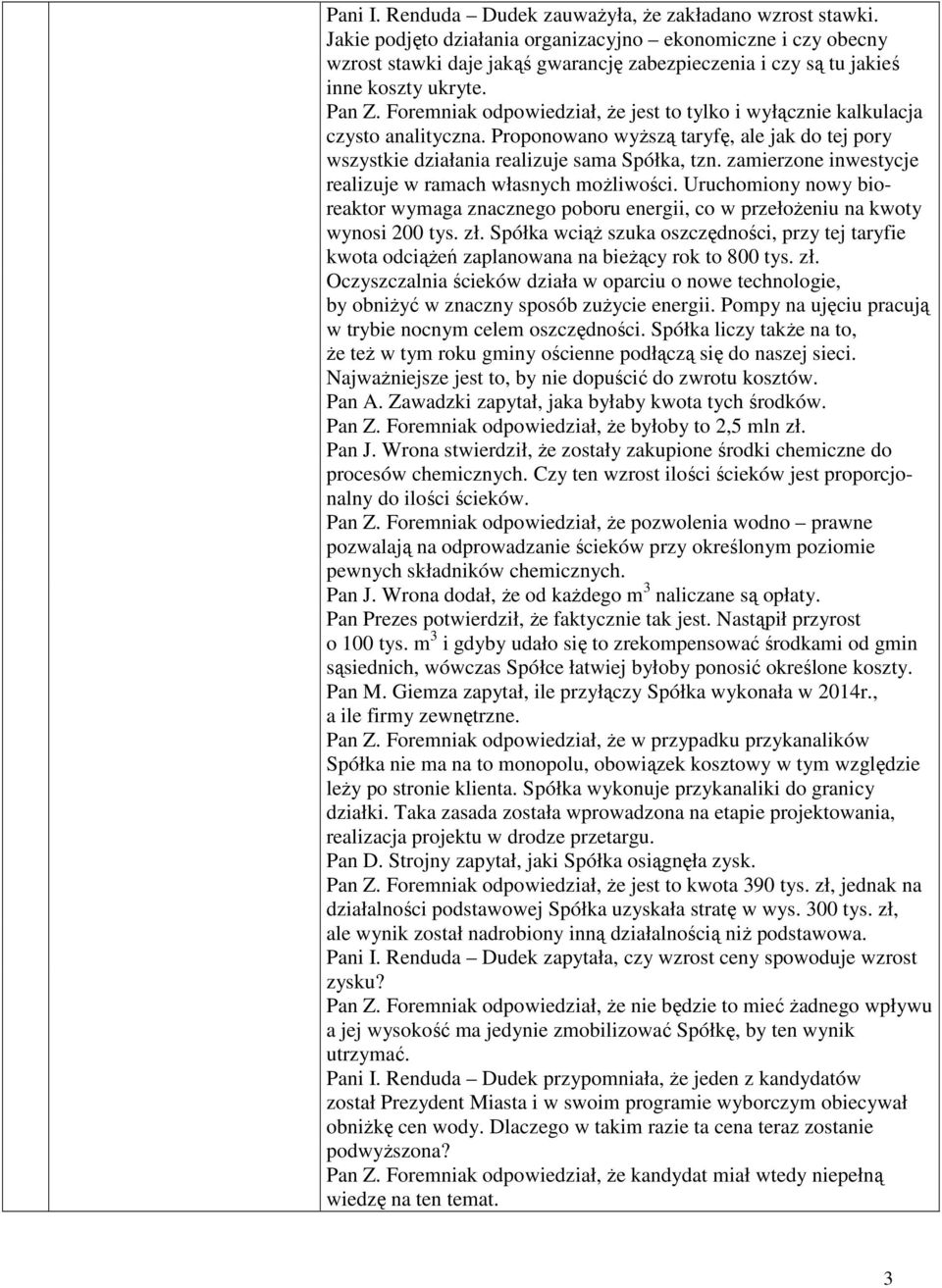 Foremniak odpowiedział, Ŝe jest to tylko i wyłącznie kalkulacja czysto analityczna. Proponowano wyŝszą taryfę, ale jak do tej pory wszystkie działania realizuje sama Spółka, tzn.