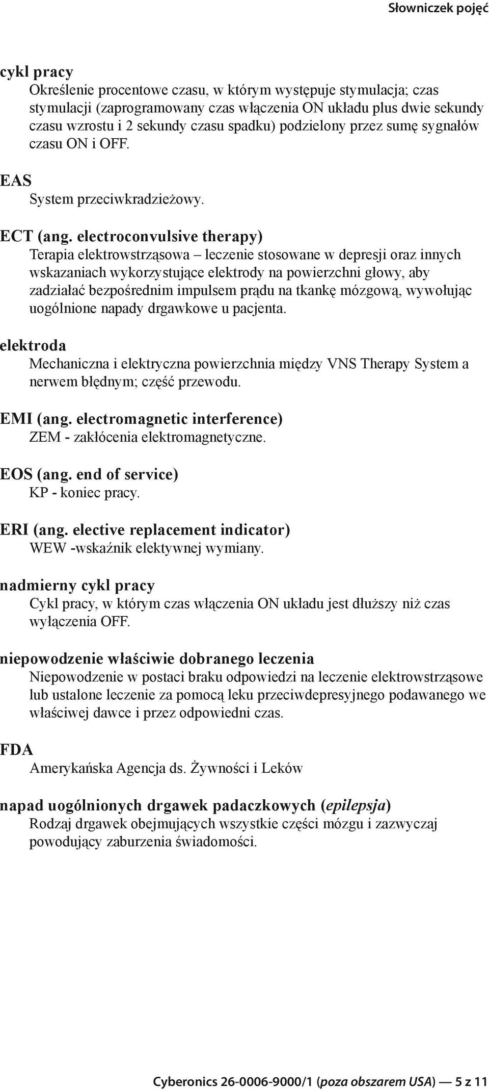 electroconvulsive therapy) Terapia elektrowstrząsowa leczenie stosowane w depresji oraz innych wskazaniach wykorzystujące elektrody na powierzchni głowy, aby zadziałać bezpośrednim impulsem prądu na