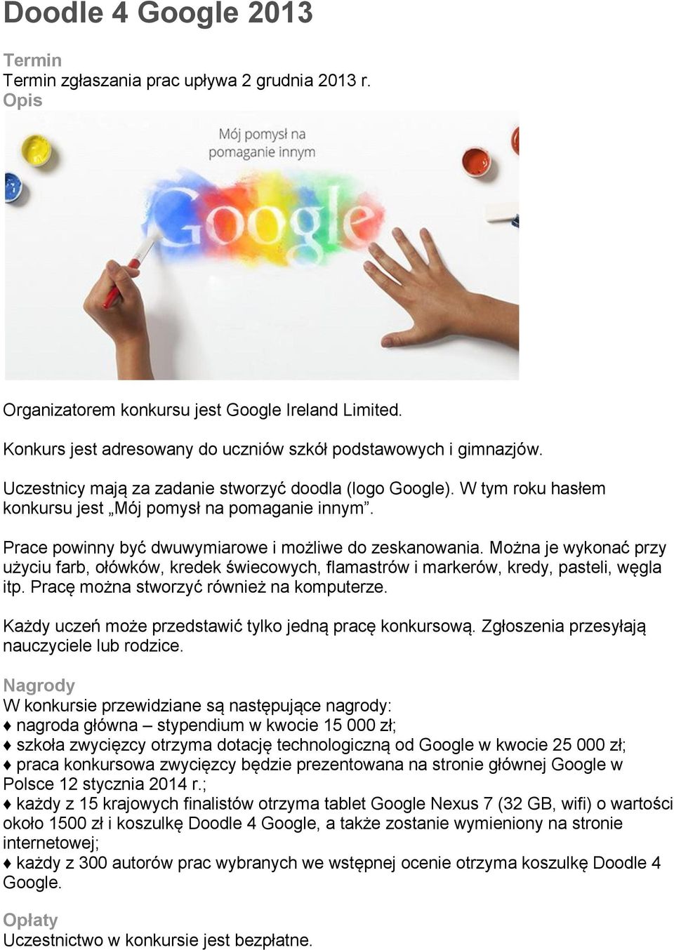 Można je wykonać przy użyciu farb, ołówków, kredek świecowych, flamastrów i markerów, kredy, pasteli, węgla itp. Pracę można stworzyć również na komputerze.