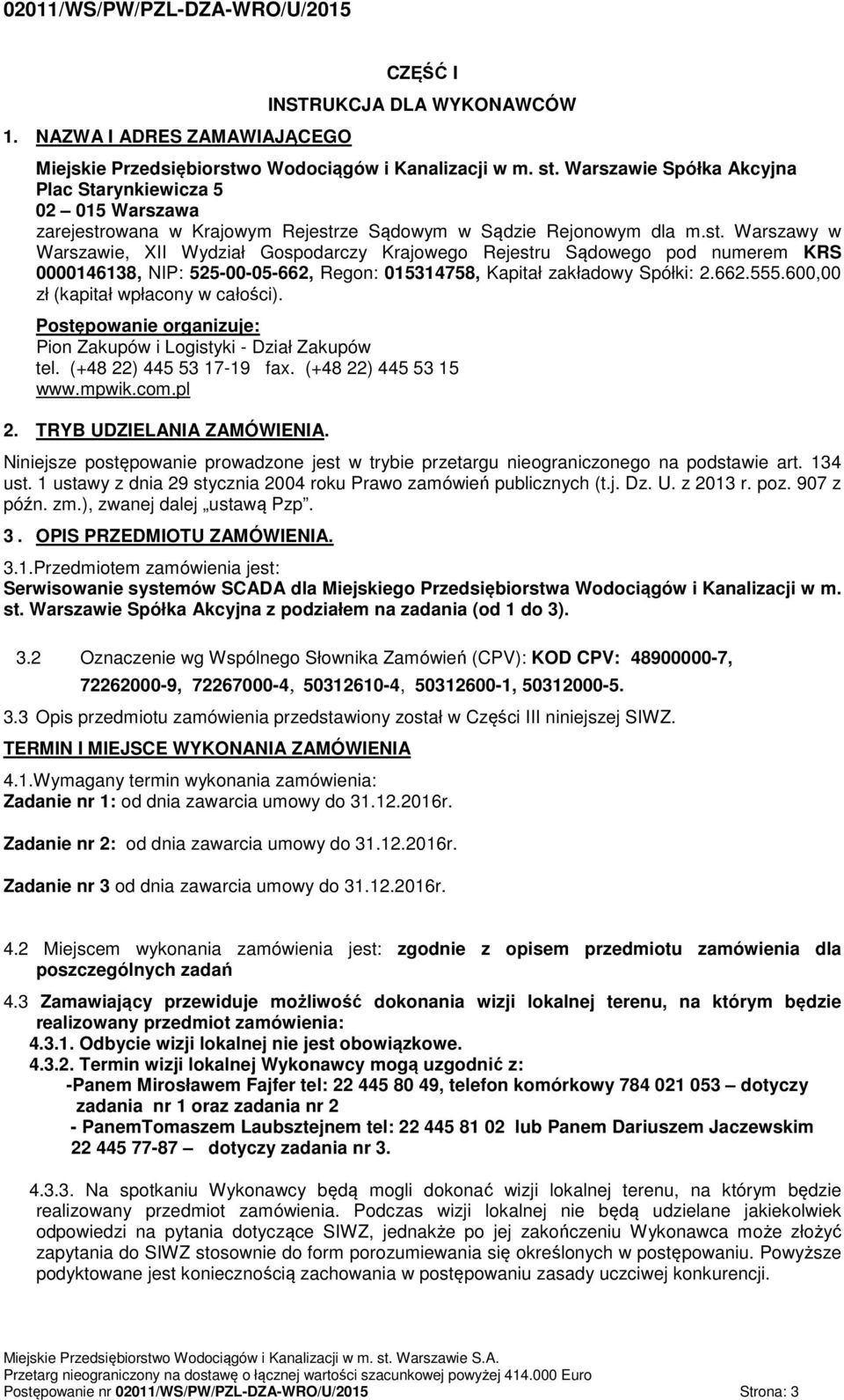 owana w Krajowym Rejestrze Sądowym w Sądzie Rejonowym dla m.st. Warszawy w Warszawie, XII Wydział Gospodarczy Krajowego Rejestru Sądowego pod numerem KRS 0000146138, NIP: 525-00-05-662, Regon: 015314758, Kapitał zakładowy Spółki: 2.