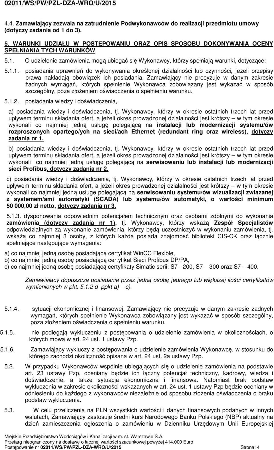 O udzielenie zamówienia mogą ubiegać się Wykonawcy, którzy spełniają warunki, dotyczące: 5.1.