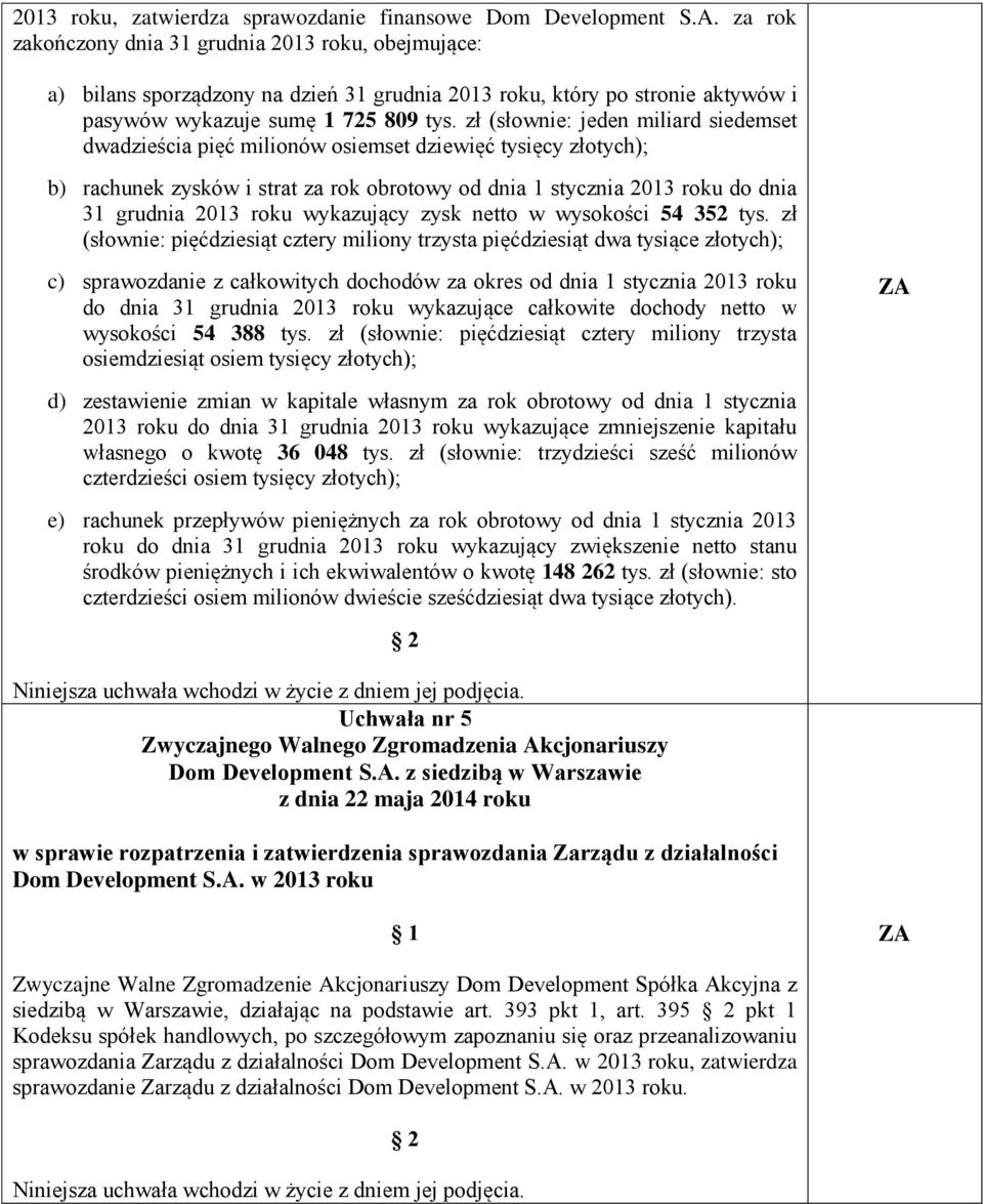 zł (słownie: jeden miliard siedemset dwadzieścia pięć milionów osiemset dziewięć tysięcy złotych); b) rachunek zysków i strat za rok obrotowy od dnia 1 stycznia 2013 roku do dnia 31 grudnia 2013 roku