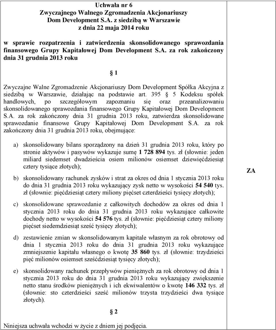 395 5 Kodeksu spółek handlowych, po szczegółowym zapoznaniu się oraz przeanalizowaniu skonsolidowanego sprawozdania finansowego Grupy Kapitałowej Dom Development S.A.