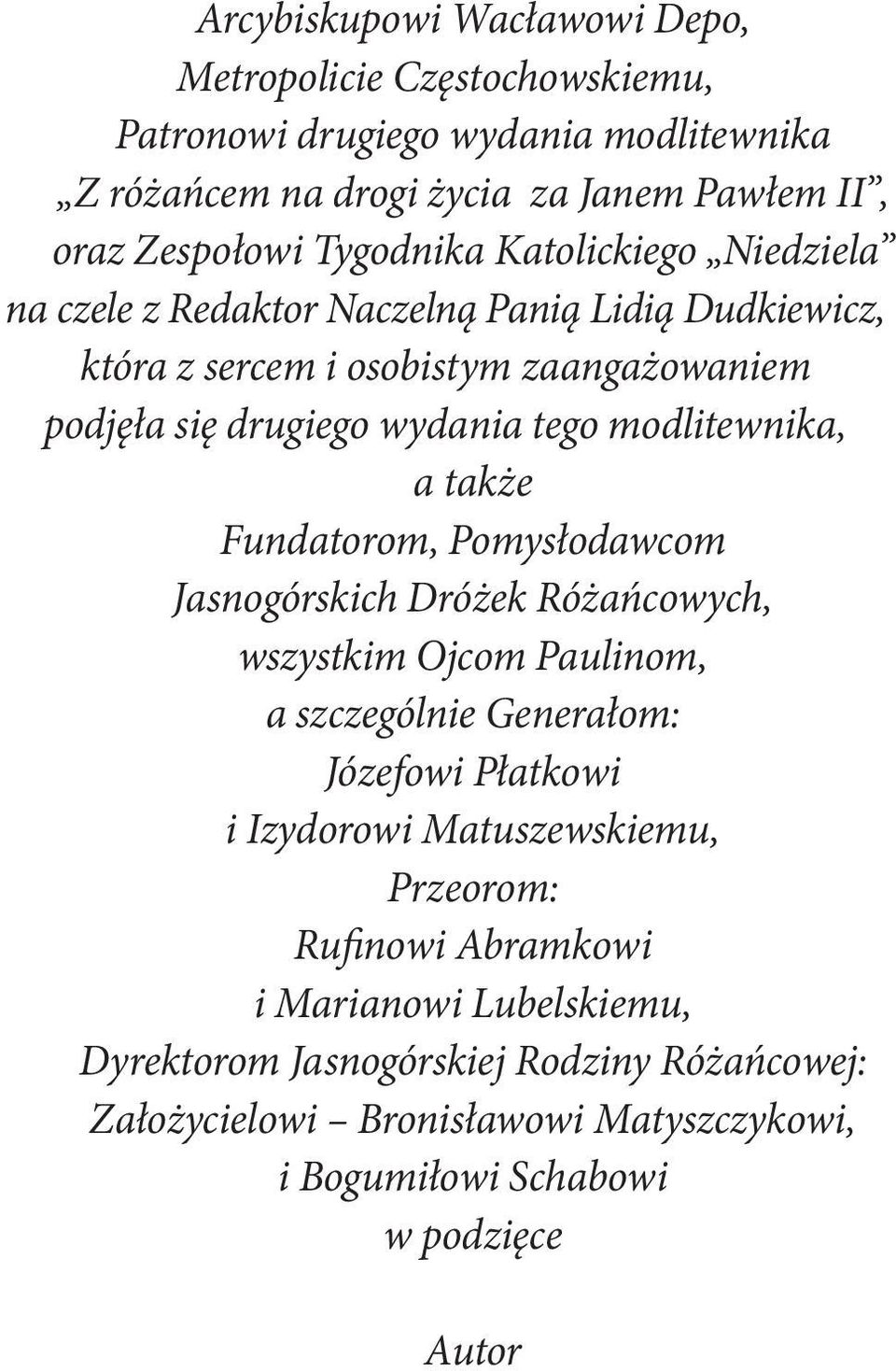 modlitewnika, a także Fundatorom, Pomysłodawcom Jasnogórskich Dróżek Różańcowych, wszystkim Ojcom Paulinom, a szczególnie Generałom: Józefowi Płatkowi i Izydorowi