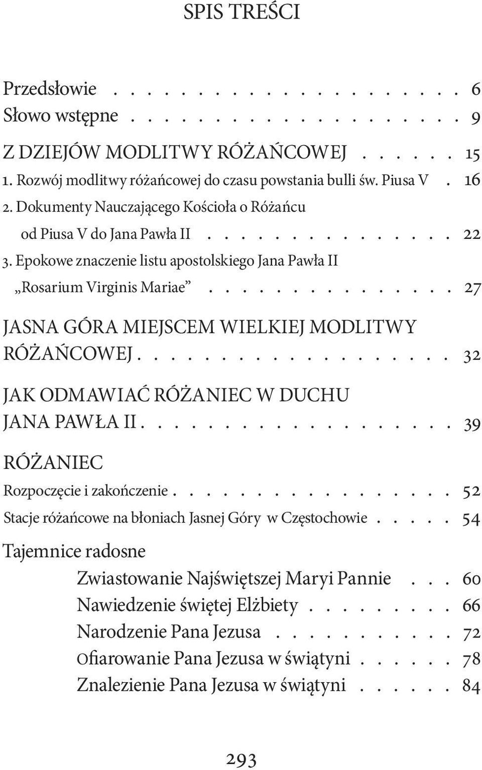 .............. 27 JASNA GÓRA MIEJSCEM WIELKIEJ MODLITWY RÓŻAŃCOWEJ................... 32 JAK ODMAWIAĆ RÓŻANIEC W DUCHU JANA PAWŁA II................... 39 RÓŻANIEC Rozpoczęcie i zakończenie.