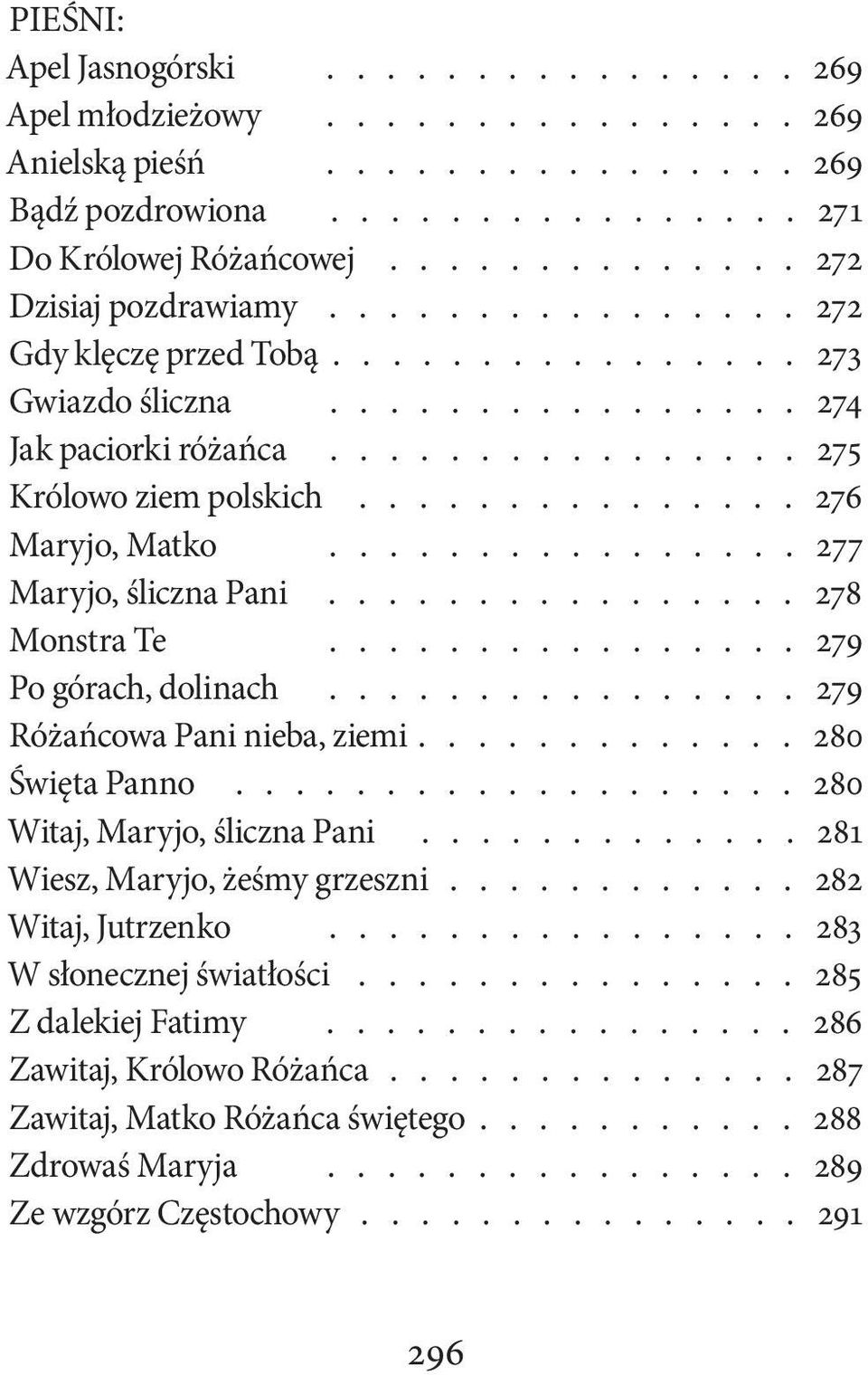 .............. 276 Maryjo, Matko................ 277 Maryjo, śliczna Pani................ 278 Monstra Te................ 279 Po górach, dolinach................ 279 Różańcowa Pani nieba, ziemi.