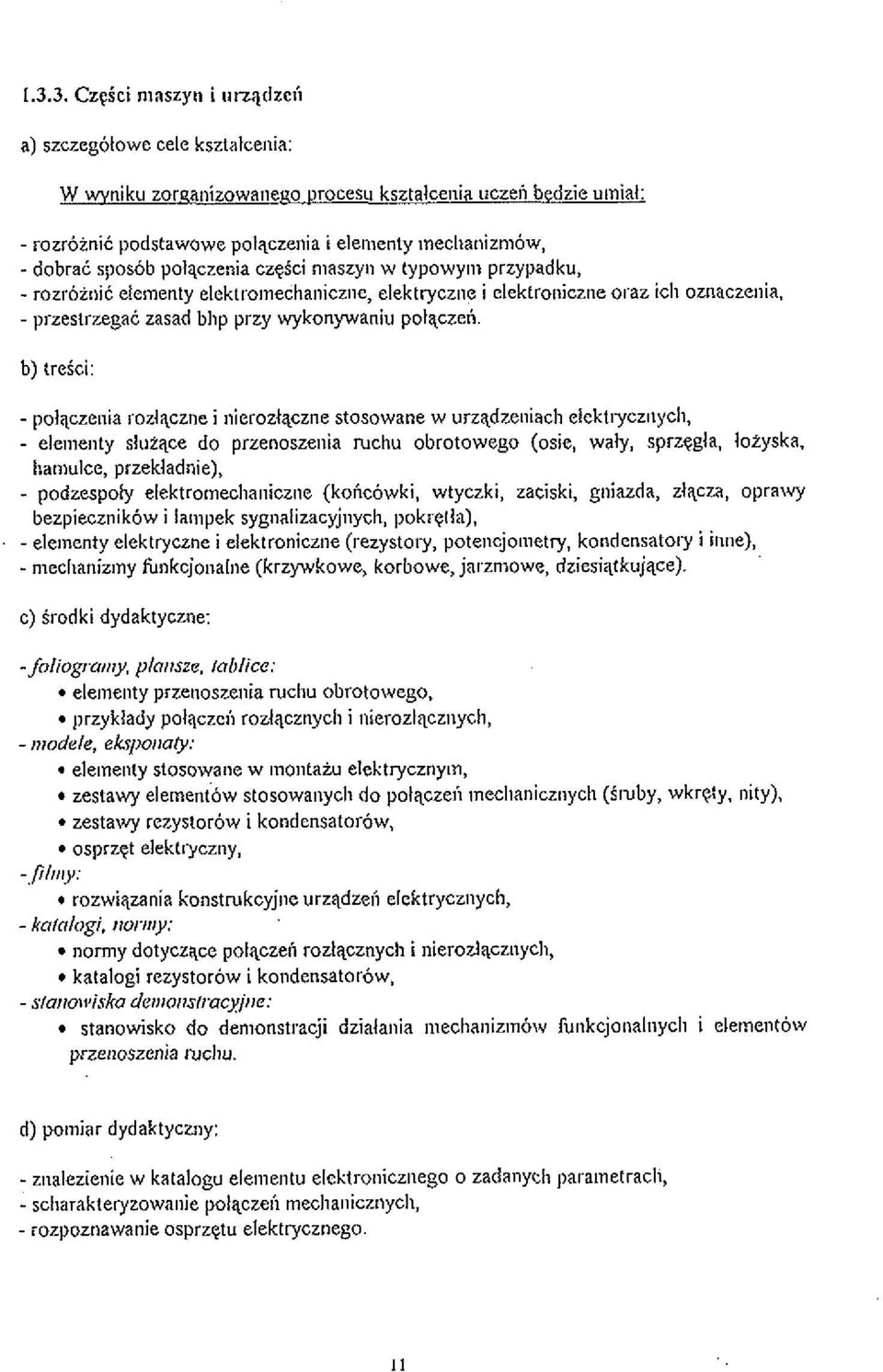 - elementy sluiace do przenoszenia ruchu obrotowego (osie, waly, sprzcsla, loiyska, haoiulce, przekladnie), - podzespoly elekfrornechaniczne (kohcowki, wtyczki, zaciski, goiazda, zlqcza, oprawy