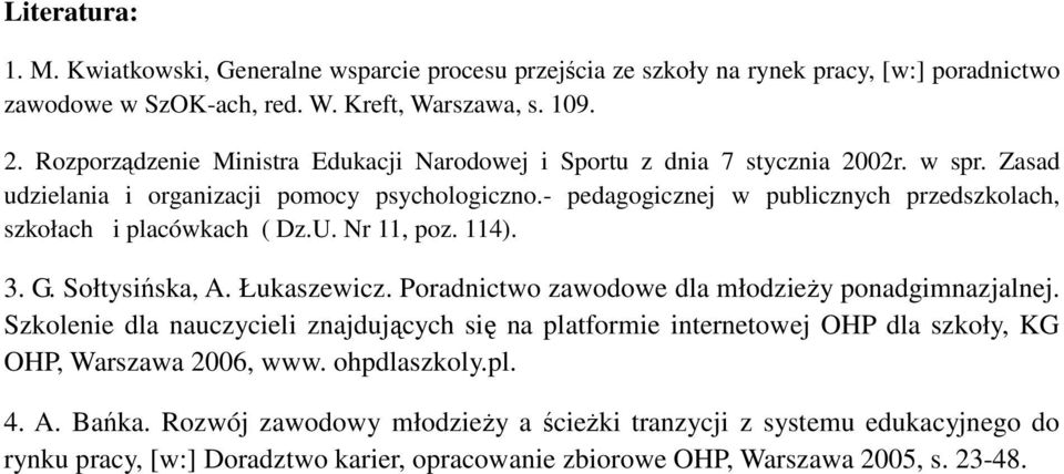 - pedagogicznej w publicznych przedszkolach, szkołach i placówkach ( Dz.U. Nr 11, poz. 114). 3. G. Sołtysińska, A. Łukaszewicz. Poradnictwo zawodowe dla młodzieŝy ponadgimnazjalnej.