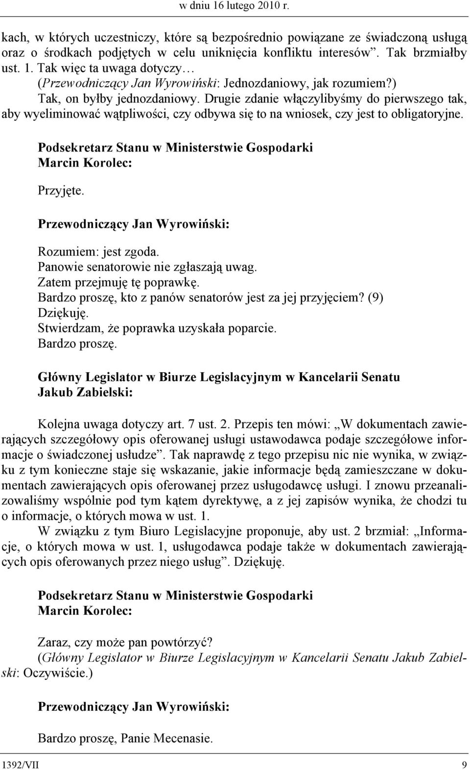 Podsekretarz Stanu w Ministerstwie Gospodarki Marcin Korolec: Przyjęte. Rozumiem: jest zgoda. Panowie senatorowie nie zgłaszają uwag. Zatem przejmuję tę poprawkę.