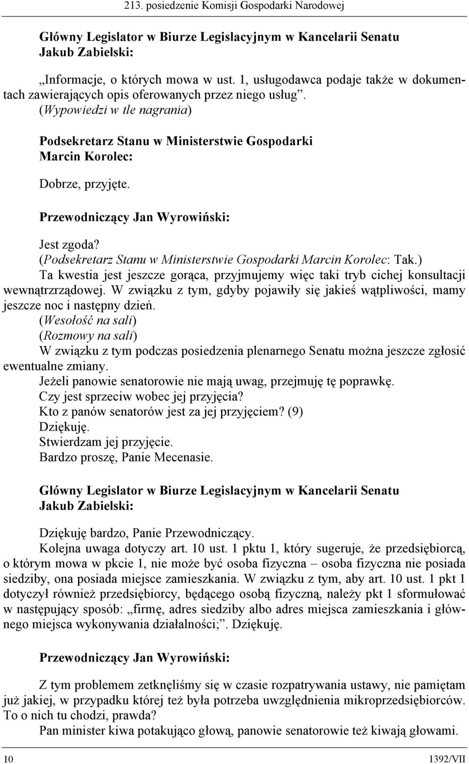 ) Ta kwestia jest jeszcze gorąca, przyjmujemy więc taki tryb cichej konsultacji wewnątrzrządowej. W związku z tym, gdyby pojawiły się jakieś wątpliwości, mamy jeszcze noc i następny dzień.