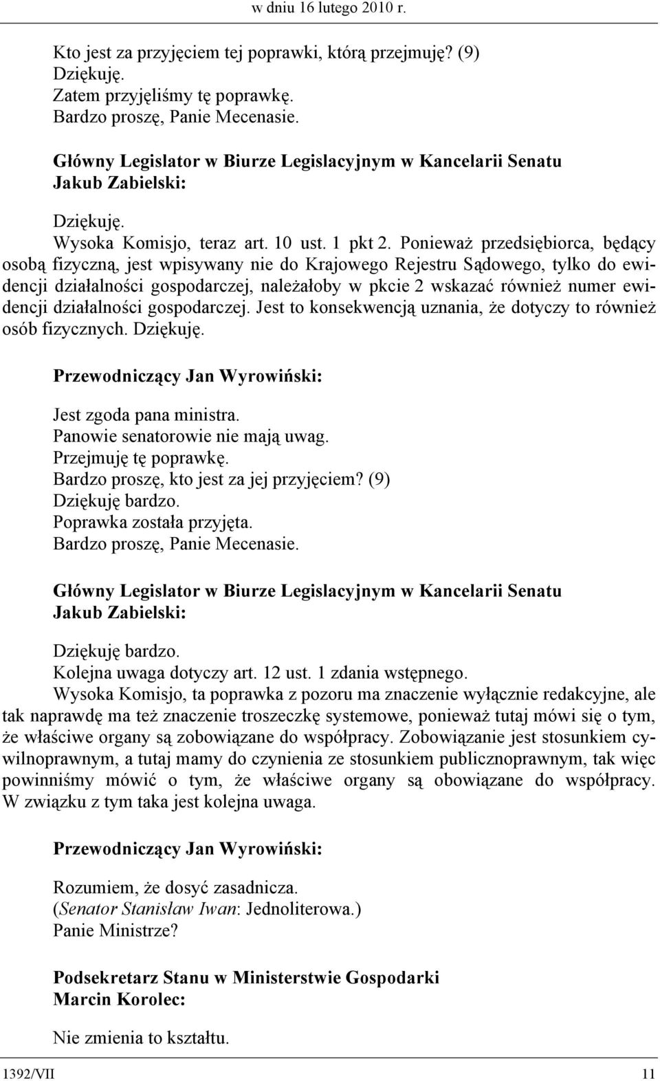 działalności gospodarczej. Jest to konsekwencją uznania, że dotyczy to również osób fizycznych. Dziękuję. Jest zgoda pana ministra. Panowie senatorowie nie mają uwag. Przejmuję tę poprawkę.