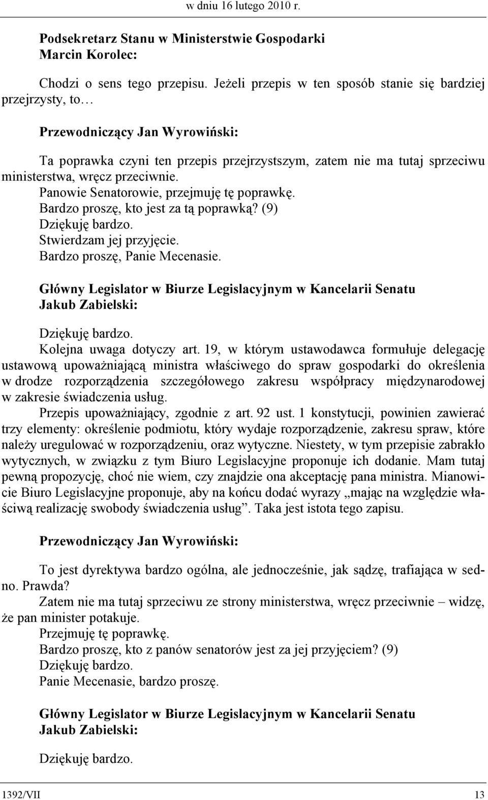 Panowie Senatorowie, przejmuję tę poprawkę. Bardzo proszę, kto jest za tą poprawką? (9) Stwierdzam jej przyjęcie. Kolejna uwaga dotyczy art.