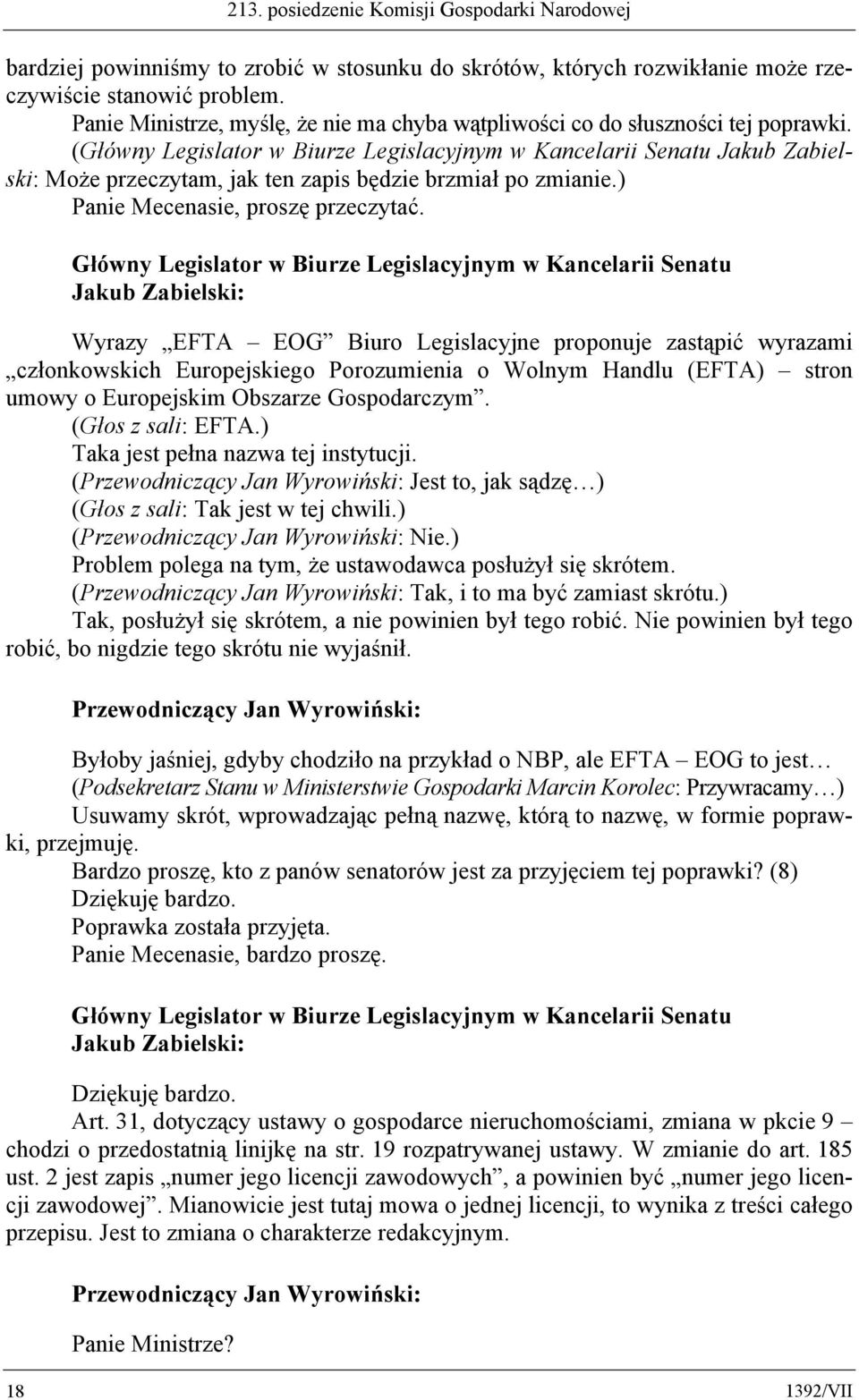 Wyrazy EFTA EOG Biuro Legislacyjne proponuje zastąpić wyrazami członkowskich Europejskiego Porozumienia o Wolnym Handlu (EFTA) stron umowy o Europejskim Obszarze Gospodarczym. (Głos z sali: EFTA.