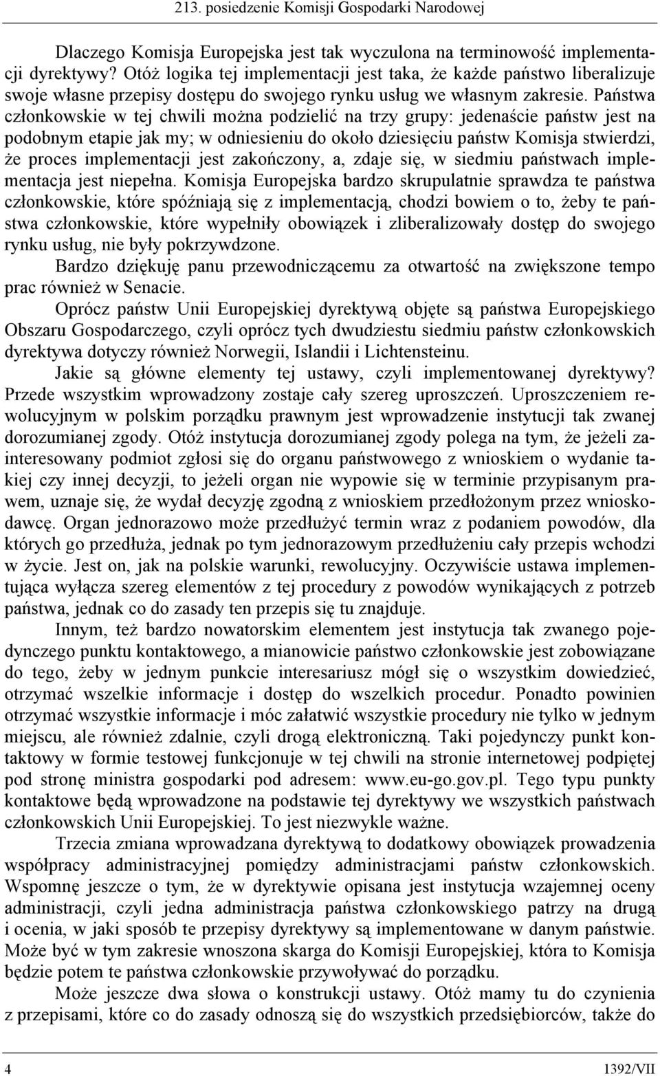 Państwa członkowskie w tej chwili można podzielić na trzy grupy: jedenaście państw jest na podobnym etapie jak my; w odniesieniu do około dziesięciu państw Komisja stwierdzi, że proces implementacji