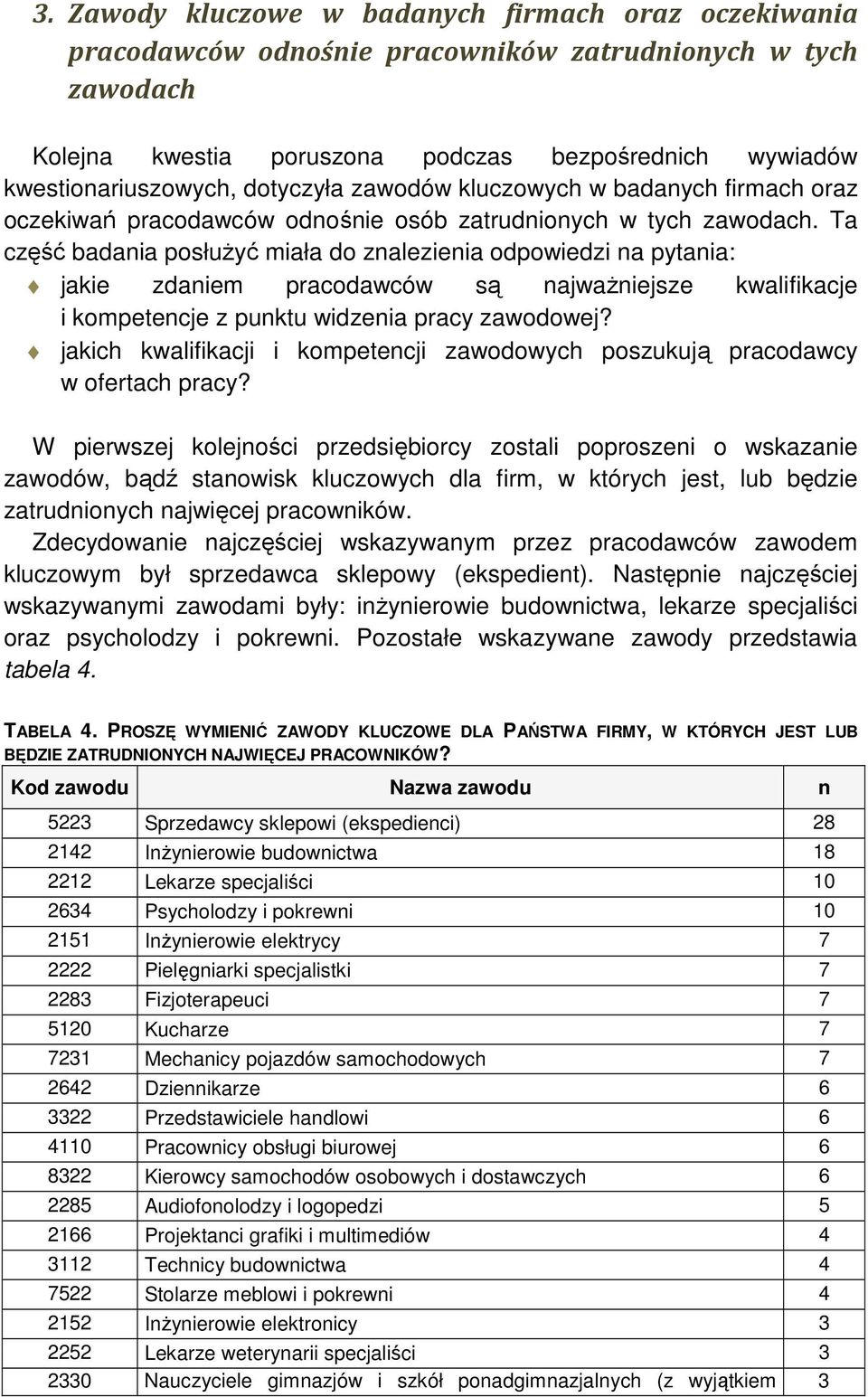 Ta część badania posłuŝyć miała do znalezienia odpowiedzi na pytania: jakie zdaniem pracodawców są najwaŝniejsze kwalifikacje i kompetencje z punktu widzenia pracy zawodowej?