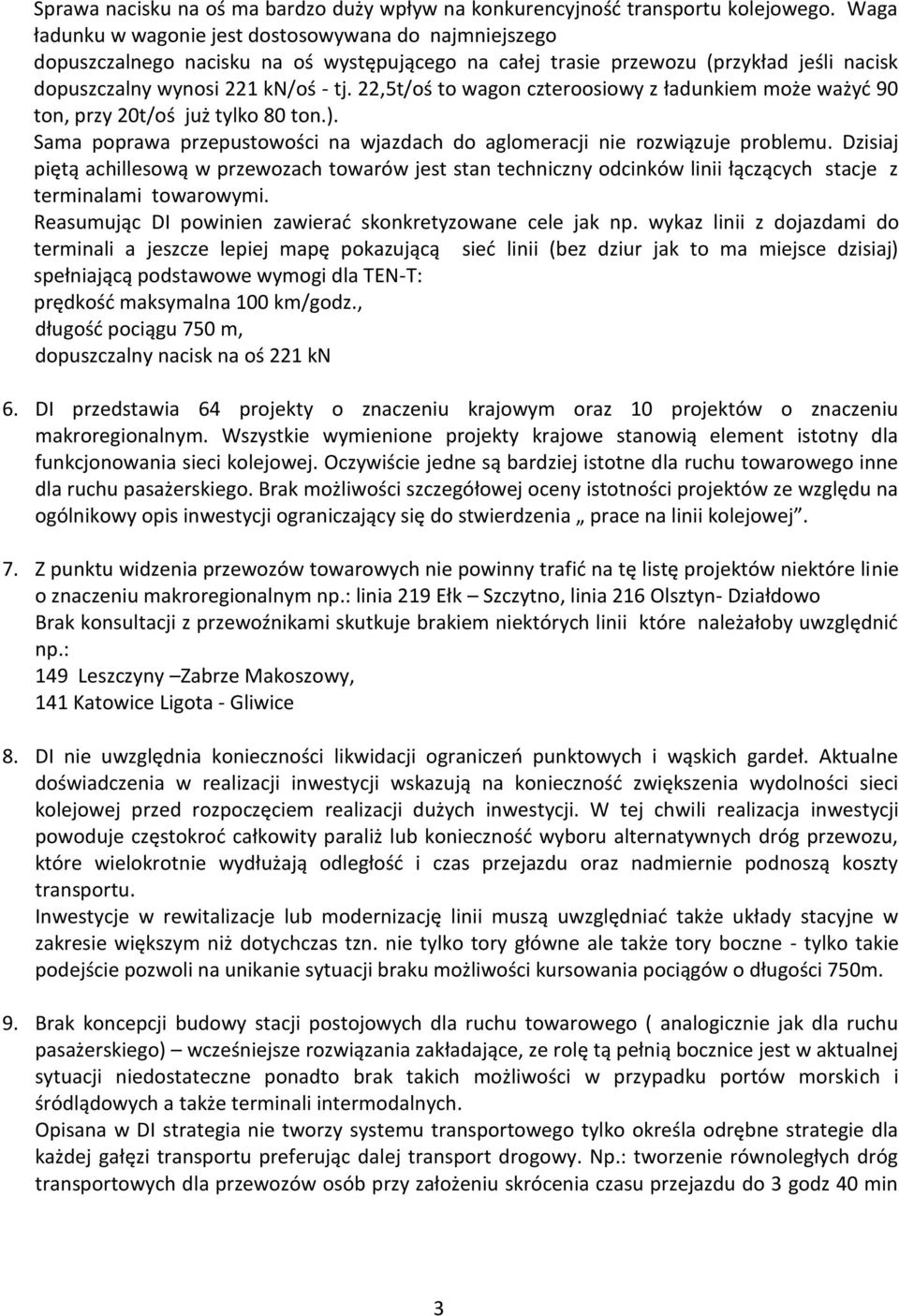 22,5t/oś to wagon czteroosiowy z ładunkiem może ważyć 90 ton, przy 20t/oś już tylko 80 ton.). Sama poprawa przepustowości na wjazdach do aglomeracji nie rozwiązuje problemu.