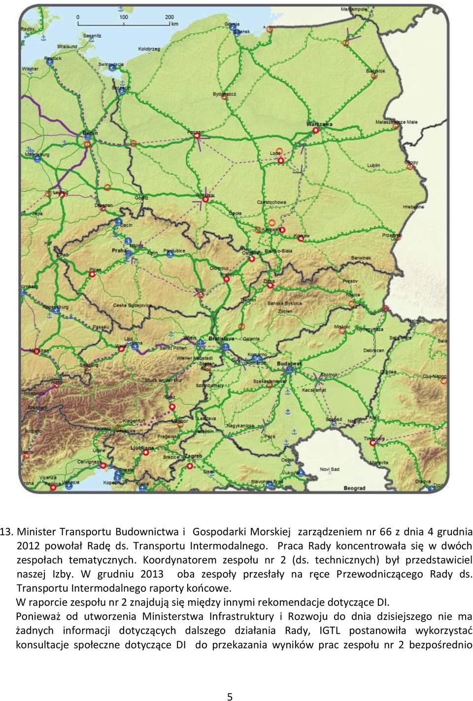 W grudniu 2013 oba zespoły przesłały na ręce Przewodniczącego Rady ds. Transportu Intermodalnego raporty końcowe.