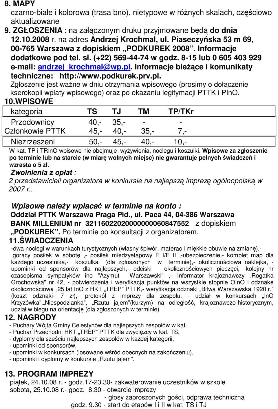 8-15 lub 0 605 403 929 e-mail: andrzej_krochmal@wp.pl. Informacje bieŝące i komunikaty techniczne: http://www.podkurek.prv.pl. Zgłoszenie jest waŝne w dniu otrzymania wpisowego (prosimy o dołączenie kserokopii wpłaty wpisowego) oraz po okazaniu legitymacji PTTK i PInO.