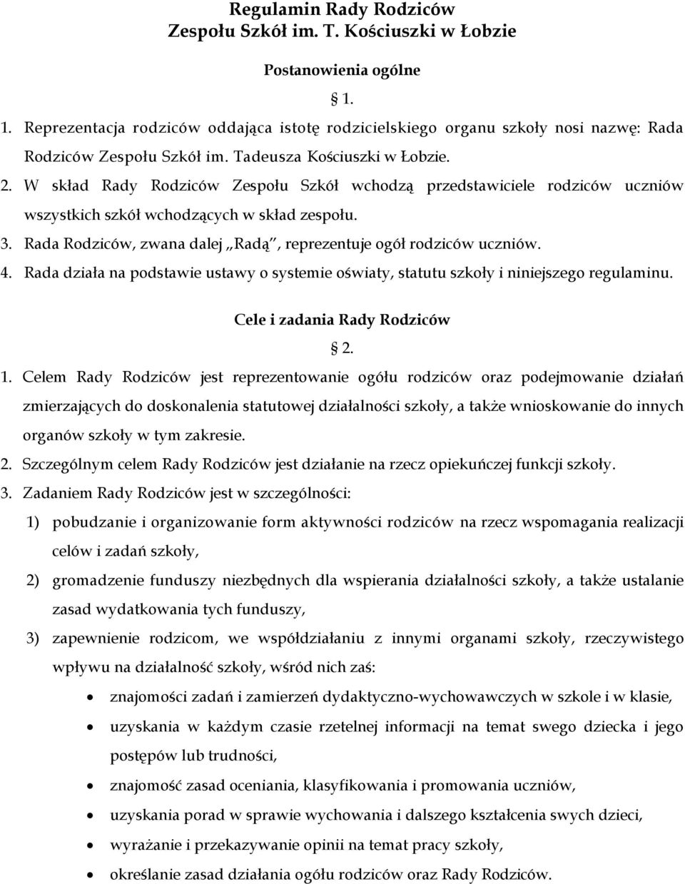 W skład Rady Rodziców Zespołu Szkół wchodzą przedstawiciele rodziców uczniów wszystkich szkół wchodzących w skład zespołu. 3. Rada Rodziców, zwana dalej Radą, reprezentuje ogół rodziców uczniów. 4.