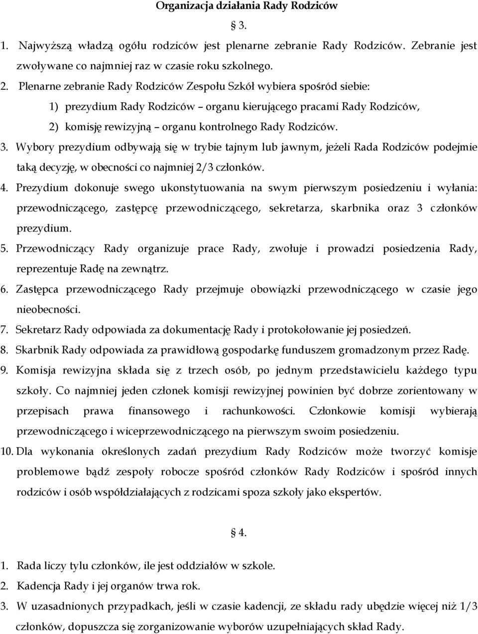 Wybory prezydium odbywają się w trybie tajnym lub jawnym, jeżeli Rada Rodziców podejmie taką decyzję, w obecności co najmniej 2/3 członków. 4.