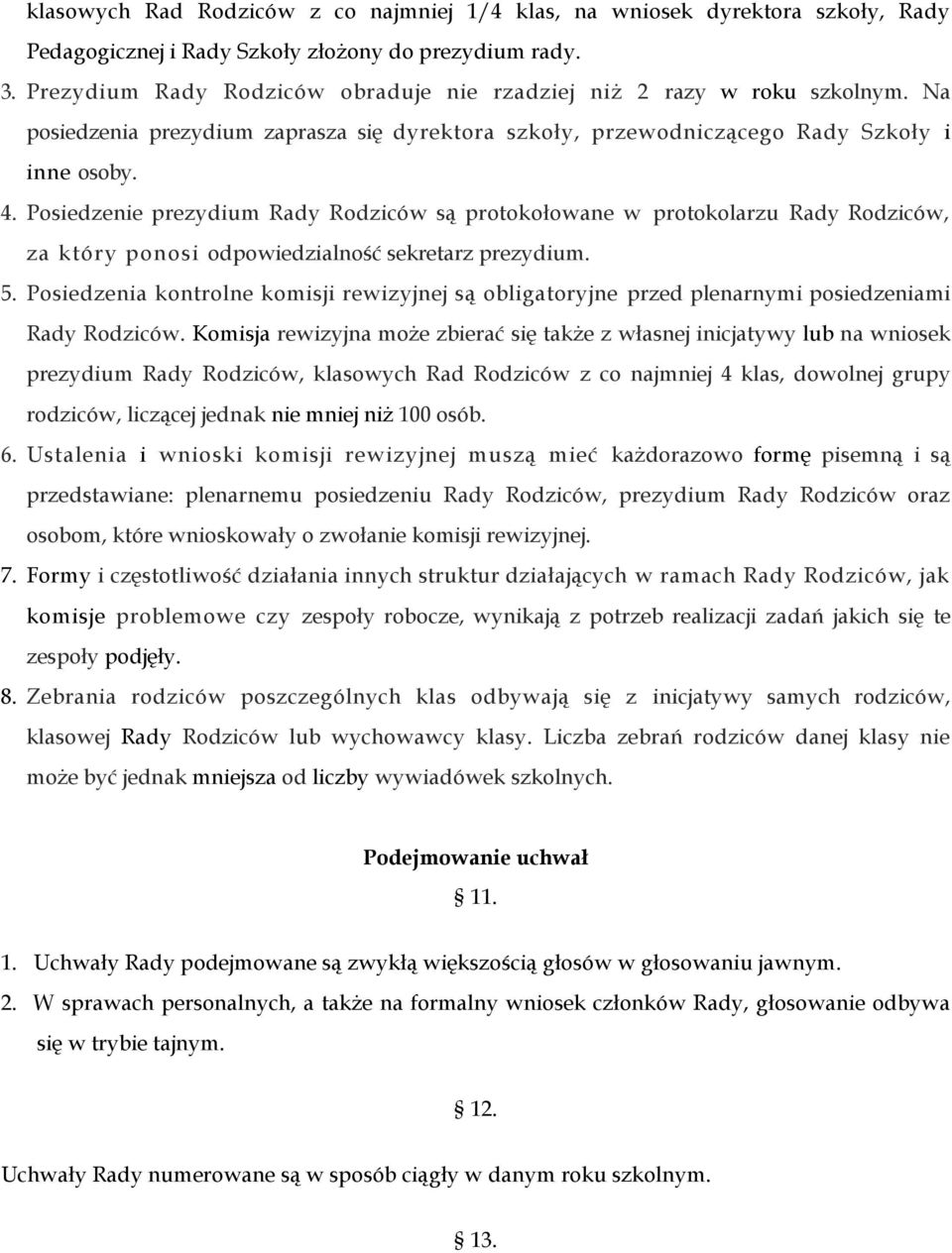 Posiedzenie prezydium Rady Rodziców są protokołowane w protokolarzu Rady Rodziców, za który ponosi odpowiedzialność sekretarz prezydium. 5.