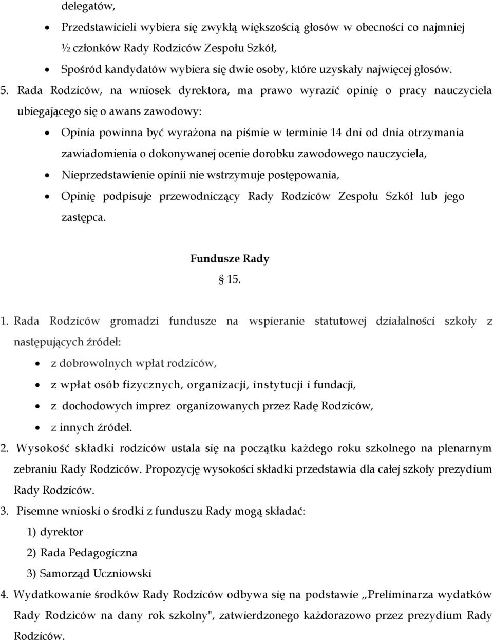 Rada Rodziców, na wniosek dyrektora, ma prawo wyrazić opinię o pracy nauczyciela ubiegającego się o awans zawodowy: Opinia powinna być wyrażona na piśmie w terminie 14 dni od dnia otrzymania