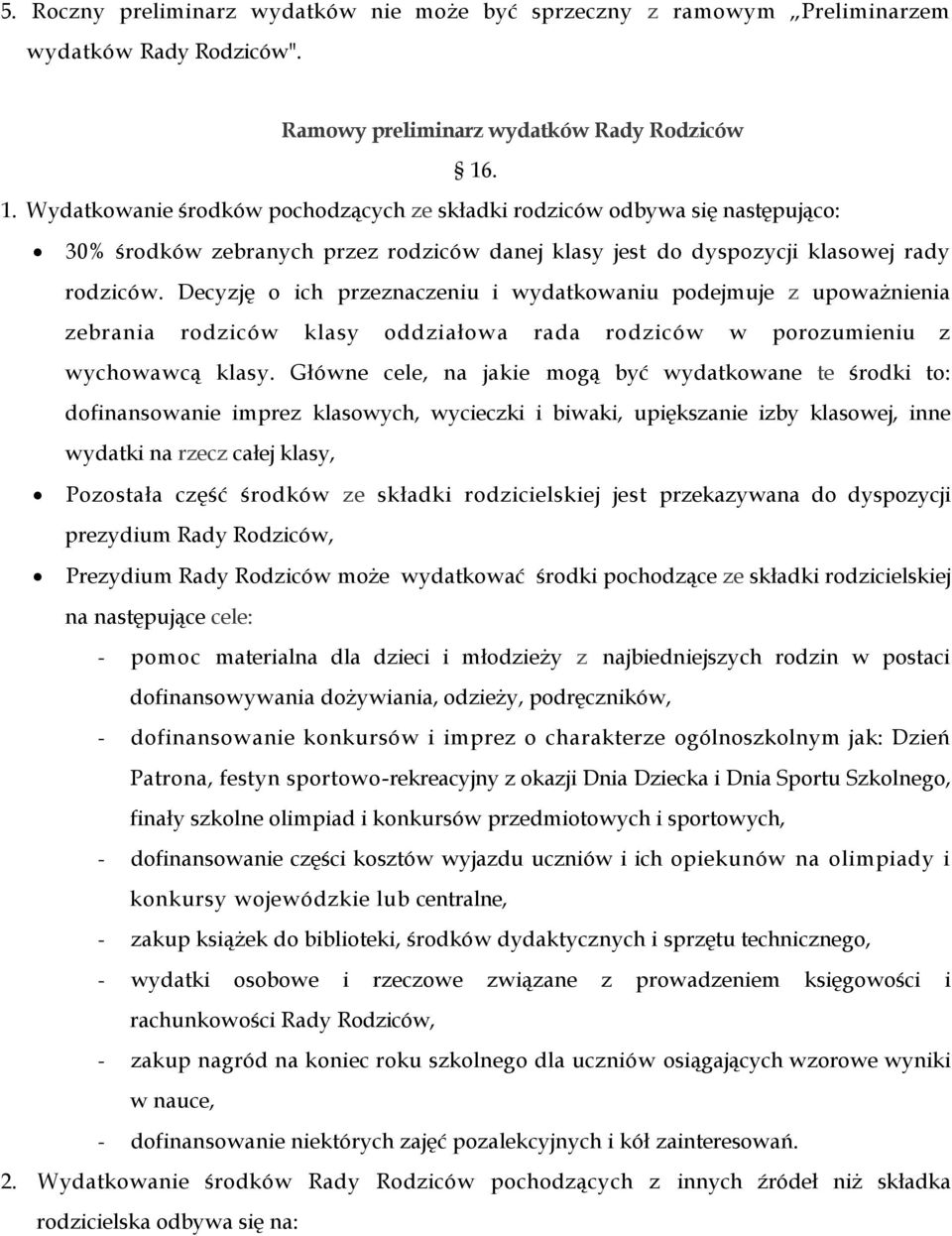 Decyzję o ich przeznaczeniu i wydatkowaniu podejmuje z upoważnienia zebrania rodziców klasy oddziałowa rada rodziców w porozumieniu z wychowawcą klasy.