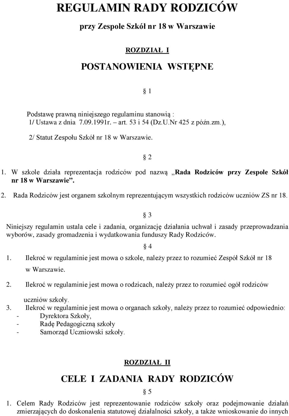 3 Niniejszy regulamin ustala cele i zadania, organizację działania uchwał i zasady przeprowadzania wyborów, zasady gromadzenia i wydatkowania funduszy Rady Rodziców. 4 1.