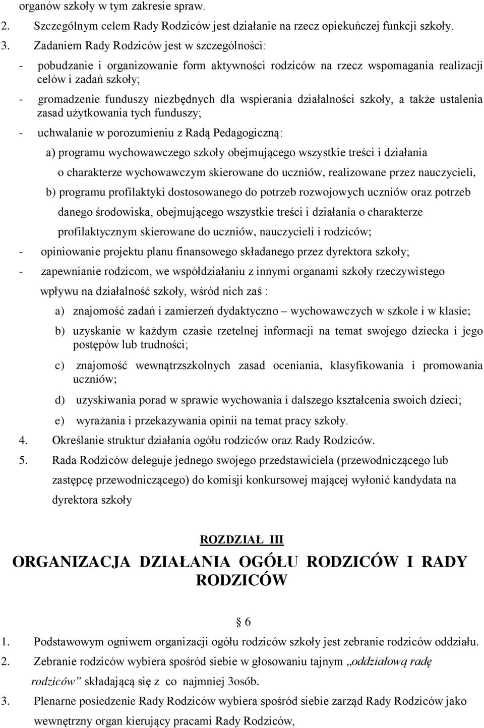 wspierania działalności szkoły, a także ustalenia zasad użytkowania tych funduszy; - uchwalanie w porozumieniu z Radą Pedagogiczną: a) programu wychowawczego szkoły obejmującego wszystkie treści i