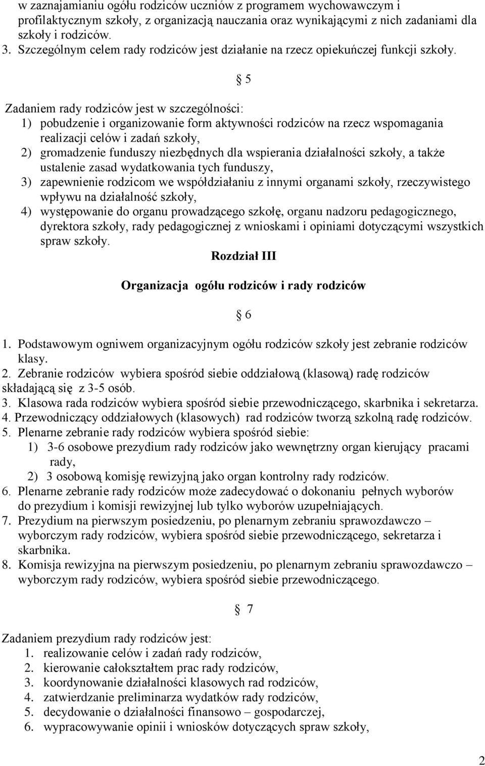 5 Zadaniem rady rodziców jest w szczególności: 1) pobudzenie i organizowanie form aktywności rodziców na rzecz wspomagania realizacji celów i zadań szkoły, 2) gromadzenie funduszy niezbędnych dla